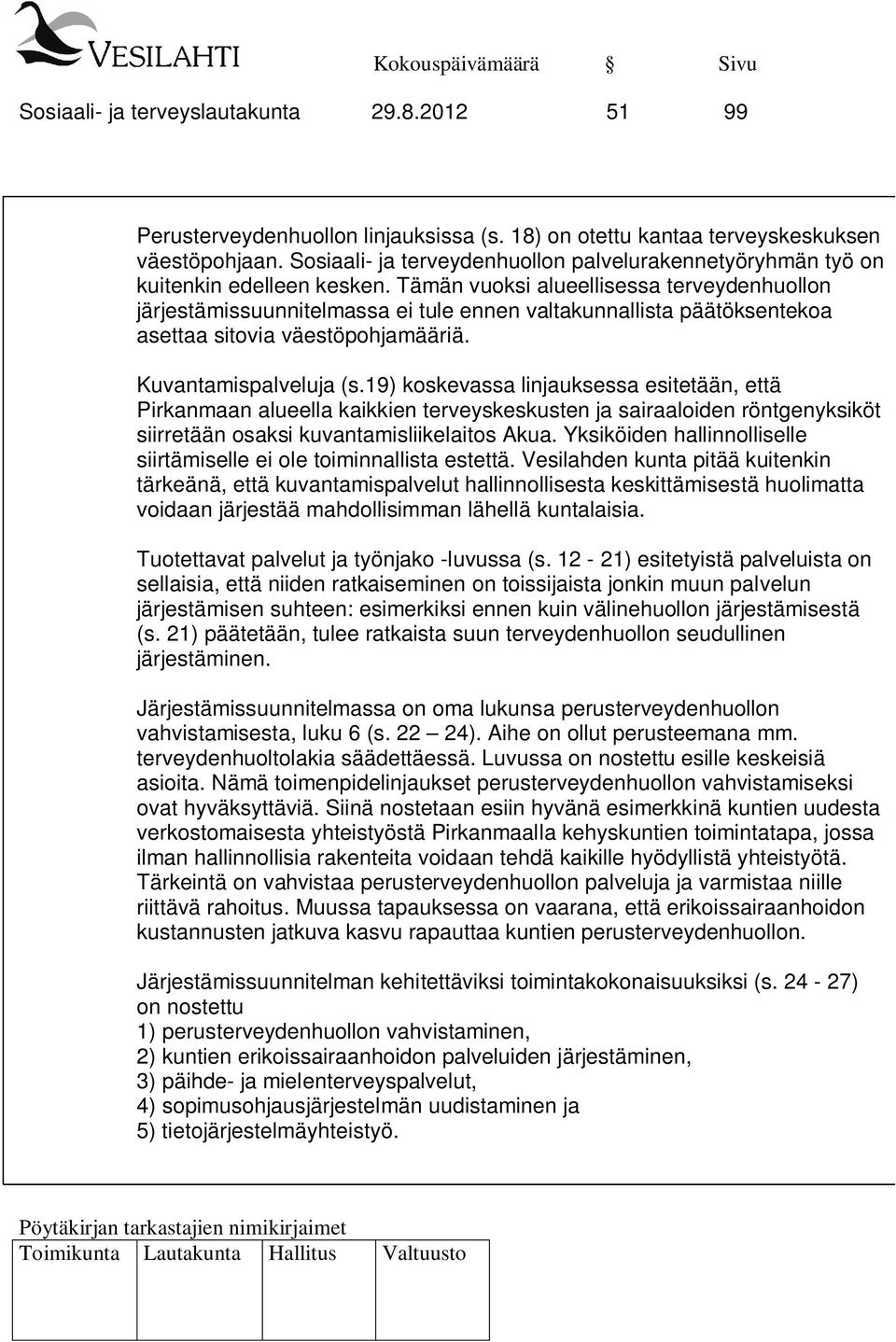 Tämän vuoksi alueellisessa terveydenhuollon järjestämissuunnitelmassa ei tule ennen valtakunnallista päätöksentekoa asettaa sitovia väestöpohjamääriä. Kuvantamispalveluja (s.