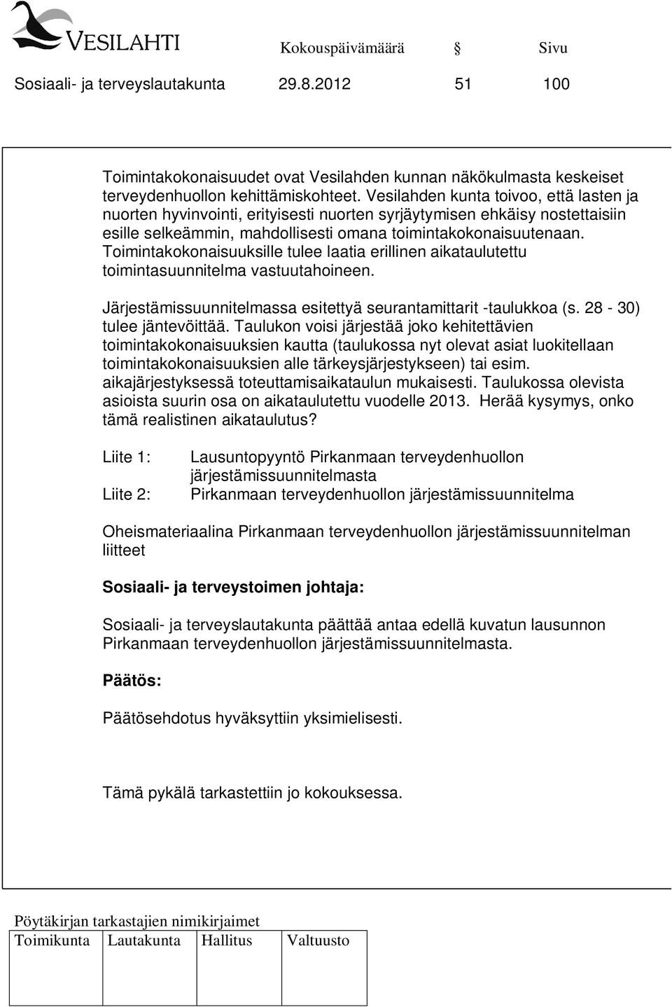 Toimintakokonaisuuksille tulee laatia erillinen aikataulutettu toimintasuunnitelma vastuutahoineen. Järjestämissuunnitelmassa esitettyä seurantamittarit -taulukkoa (s. 28-30) tulee jäntevöittää.