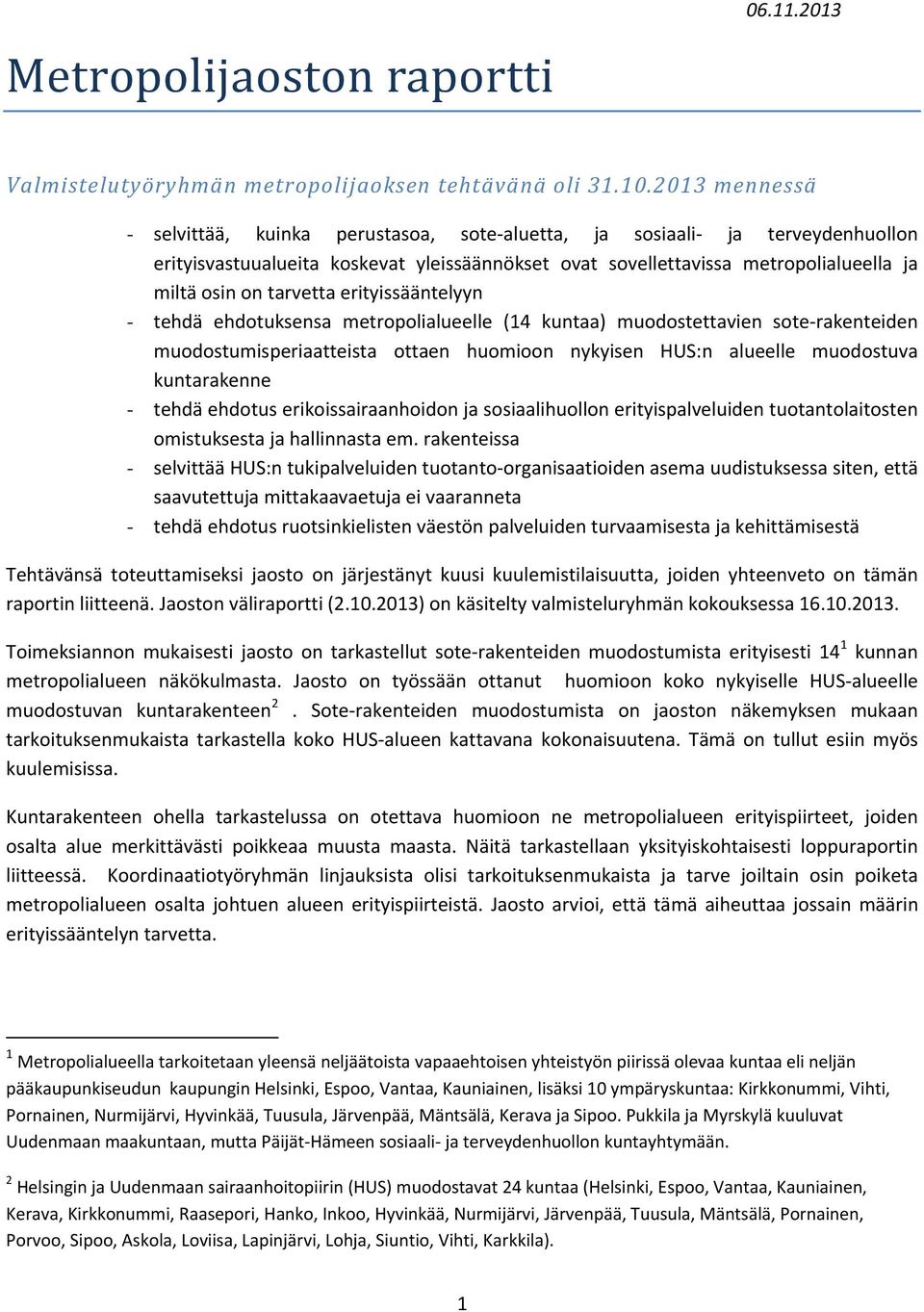 tarvetta erityissääntelyyn - tehdä ehdotuksensa metropolialueelle (14 kuntaa) muodostettavien sote rakenteiden muodostumisperiaatteista ottaen huomioon nykyisen HUS:n alueelle muodostuva kuntarakenne