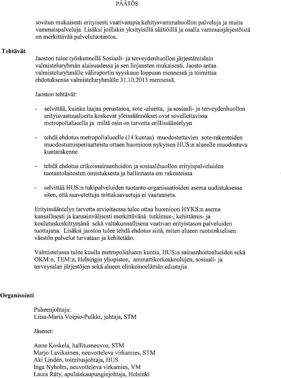 Tehtävät Jaoston tulee työskennellä Sosiaali- ja terveydenhuollonjärjestämislain valmisteluryhmän alaisuudessa ja sen linjausten mukaisesti.