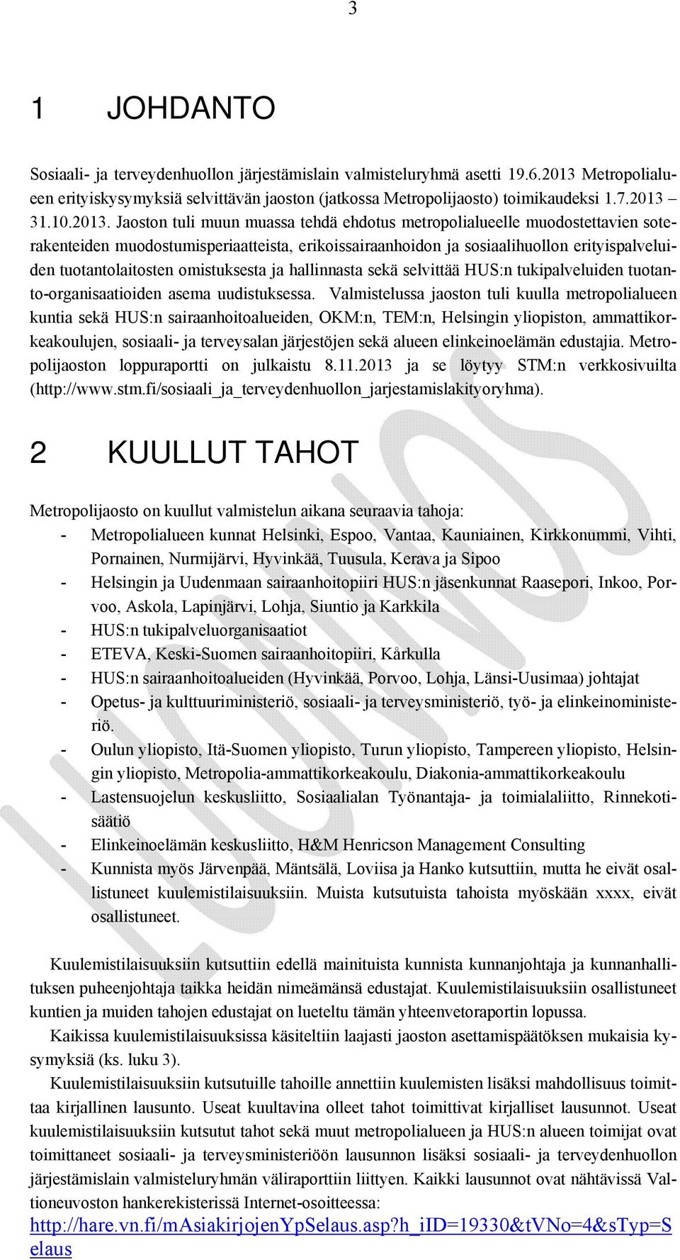 Jaoston tuli muun muassa tehdä ehdotus metropolialueelle muodostettavien soterakenteiden muodostumisperiaatteista, erikoissairaanhoidon ja sosiaalihuollon erityispalveluiden tuotantolaitosten