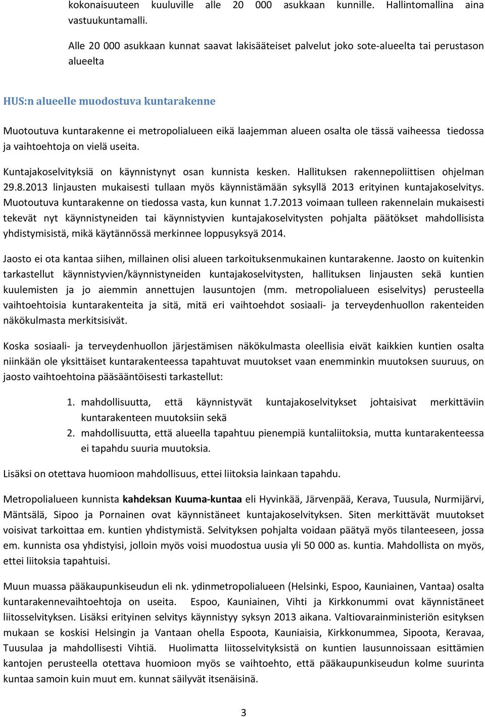 alueen osalta ole tässä vaiheessa tiedossa ja vaihtoehtoja on vielä useita. Kuntajakoselvityksiä on käynnistynyt osan kunnista kesken. Hallituksen rakennepoliittisen ohjelman 29.8.