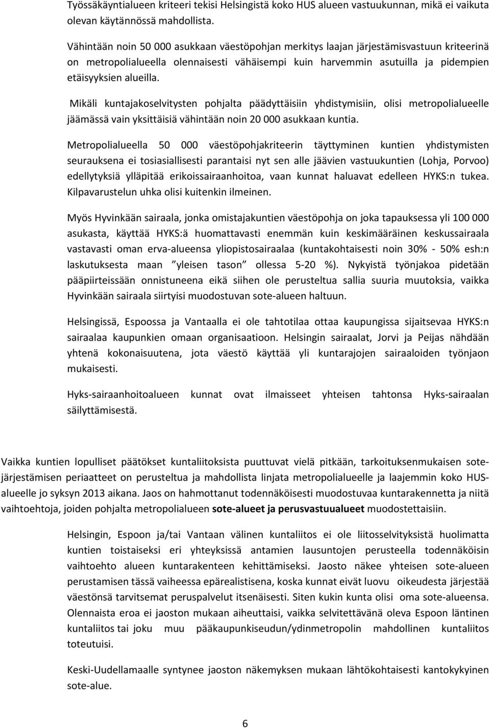 Mikäli kuntajakoselvitysten pohjalta päädyttäisiin yhdistymisiin, olisi metropolialueelle jäämässä vain yksittäisiä vähintään noin 20 000 asukkaan kuntia.