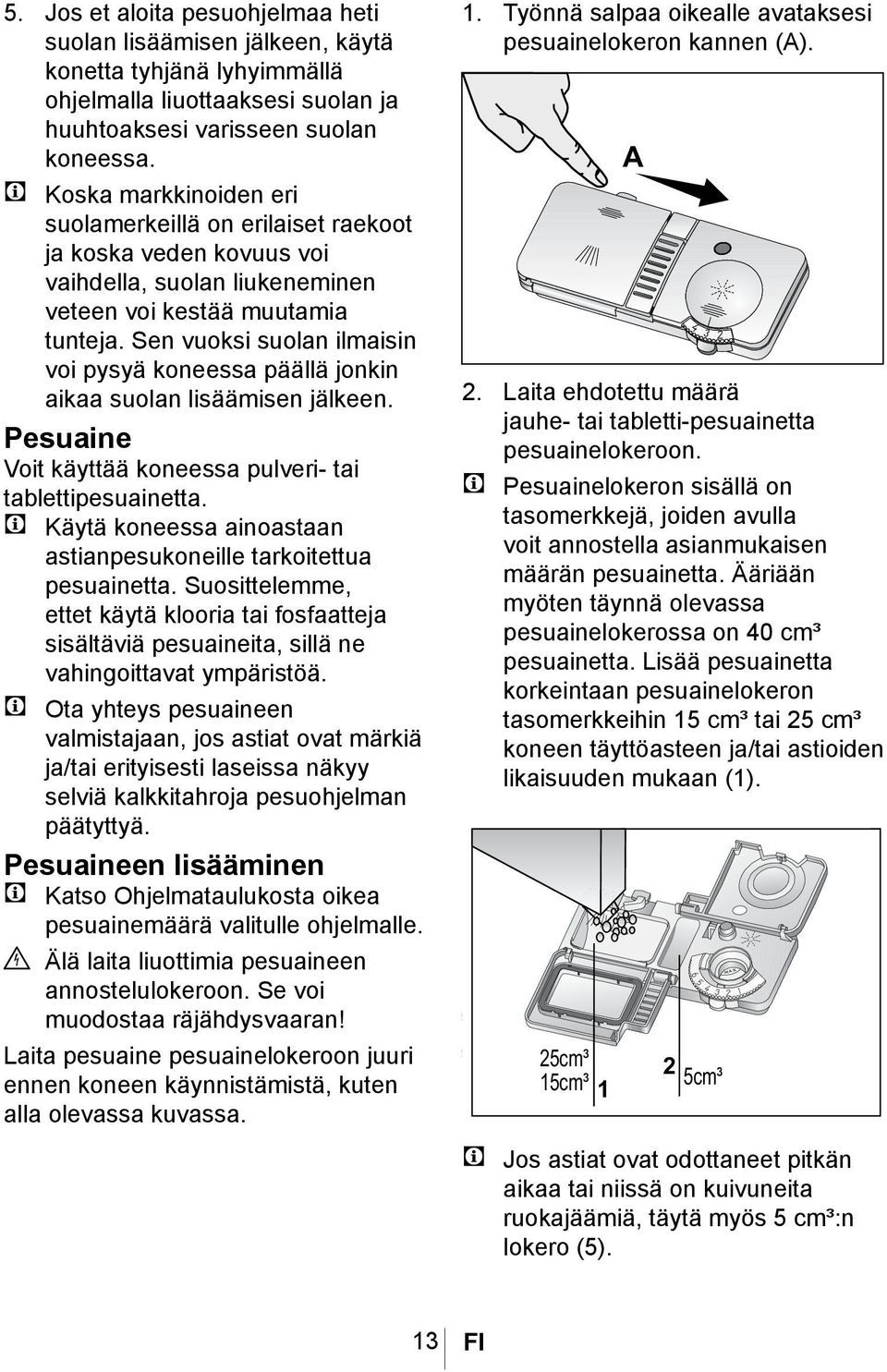 Sen vuoksi suolan ilmaisin voi pysyä koneessa päällä jonkin aikaa suolan lisäämisen jälkeen. Pesuaine Voit käyttää koneessa pulveri- tai tablettipesuainetta.