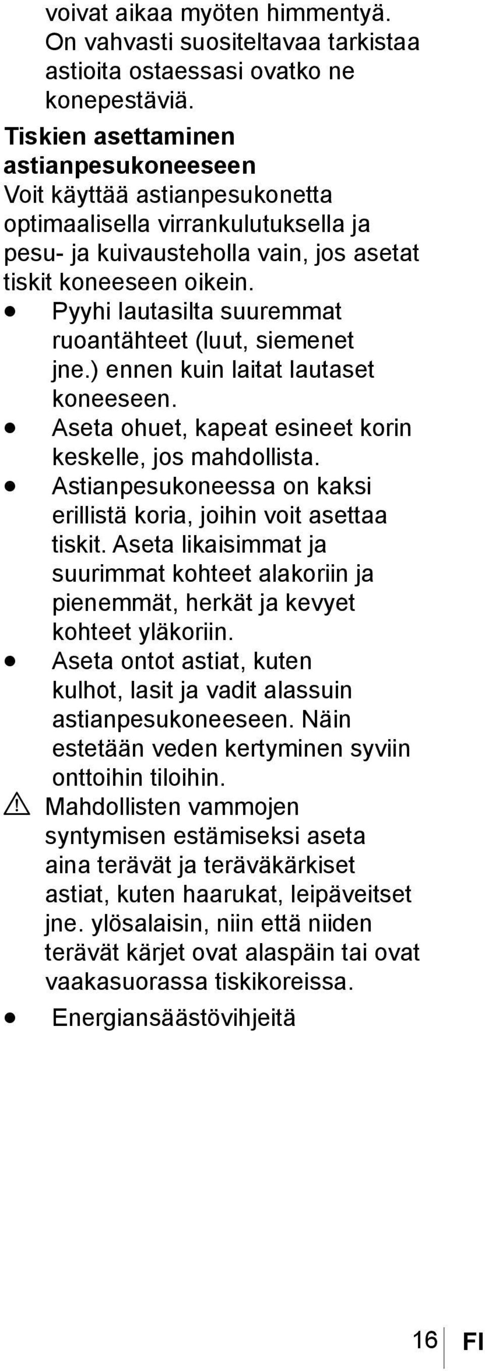 Pyyhi lautasilta suuremmat ruoantähteet (luut, siemenet jne.) ennen kuin laitat lautaset koneeseen. Aseta ohuet, kapeat esineet korin keskelle, jos mahdollista.