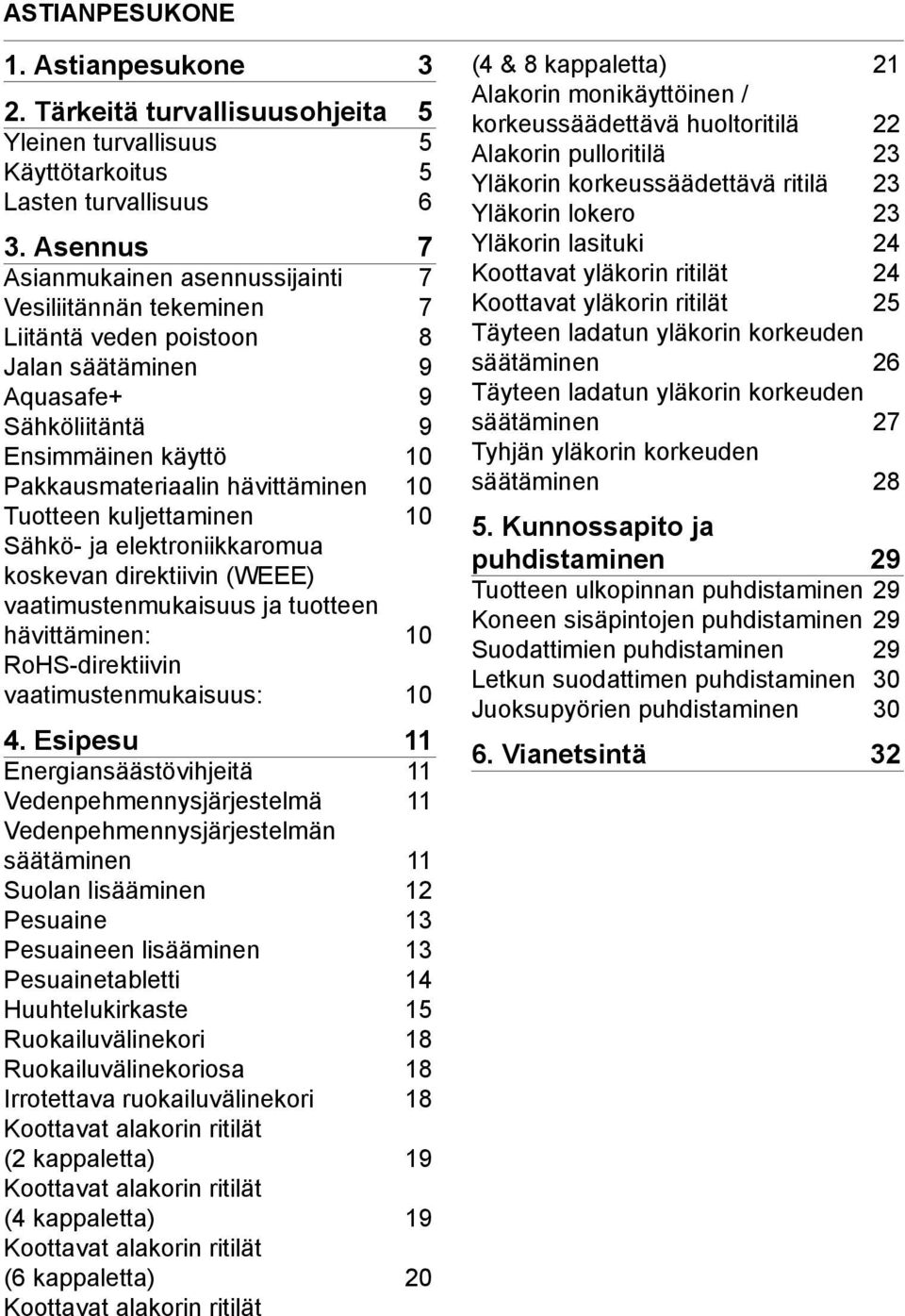 Tuotteen kuljettaminen 10 Sähkö- ja elektroniikkaromua koskevan direktiivin (WEEE) vaatimustenmukaisuus ja tuotteen hävittäminen: 10 RoHS-direktiivin vaatimustenmukaisuus: 10 4.