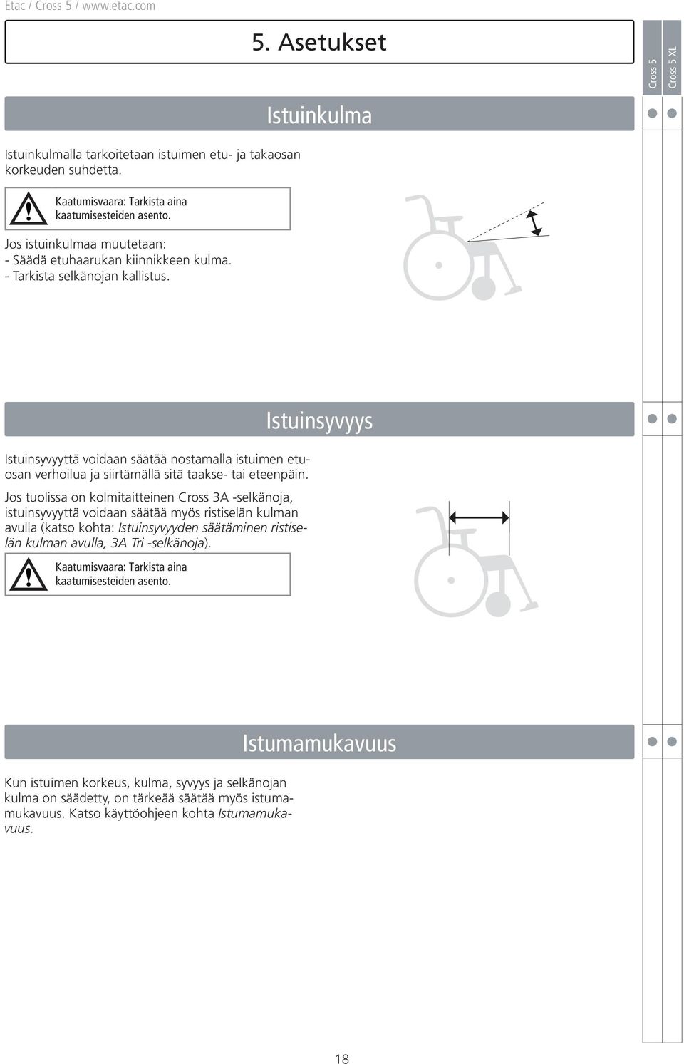 Istuinkulma Istuinsyvyyttä voidaan säätää nostamalla istuimen etuosan verhoilua ja siirtämällä sitä taakse- tai eteenpäin.