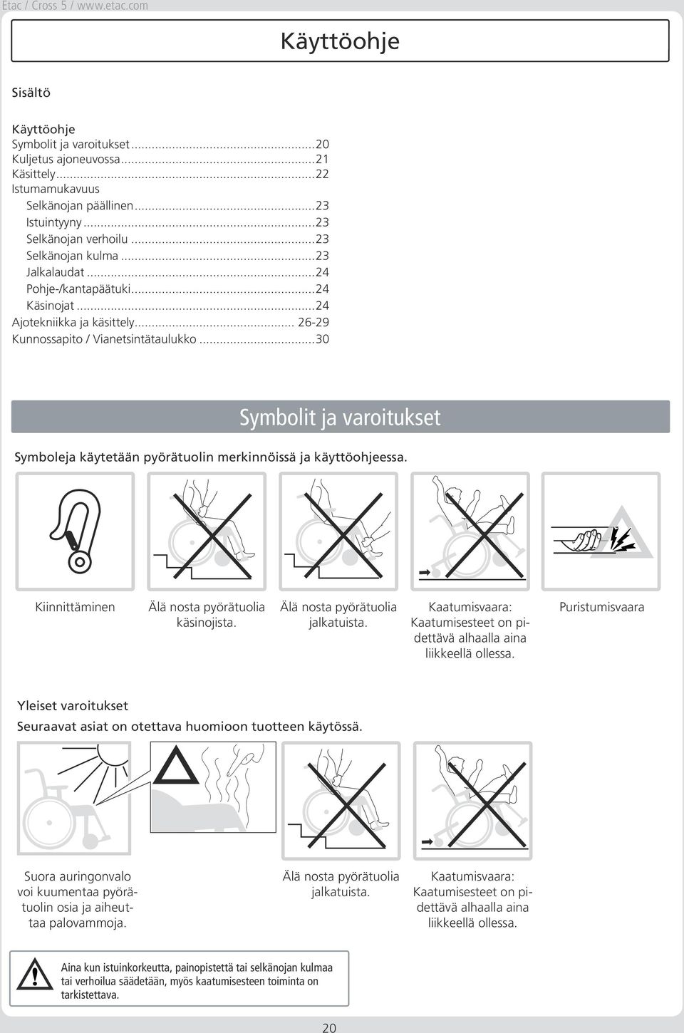 ..30 Symbolit ja varoitukset Symboleja käytetään pyörätuolin merkinnöissä ja käyttöohjeessa. Kiinnittäminen Älä nosta pyörätuolia käsinojista. Älä nosta pyörätuolia jalkatuista.