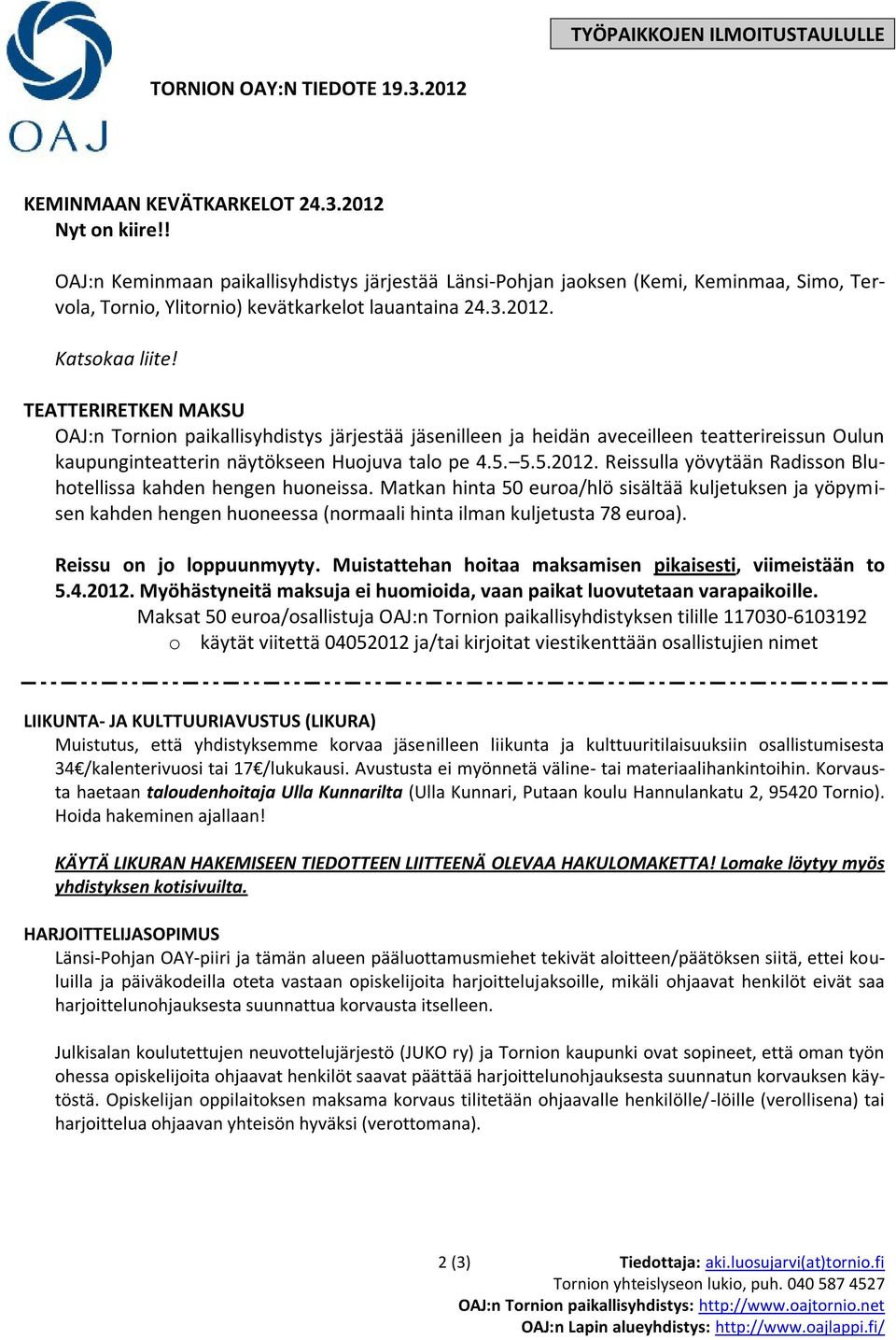 Reissulla yövytään Radisson Bluhotellissa kahden hengen huoneissa. Matkan hinta 50 euroa/hlö sisältää kuljetuksen ja yöpymisen kahden hengen huoneessa (normaali hinta ilman kuljetusta 78 euroa).