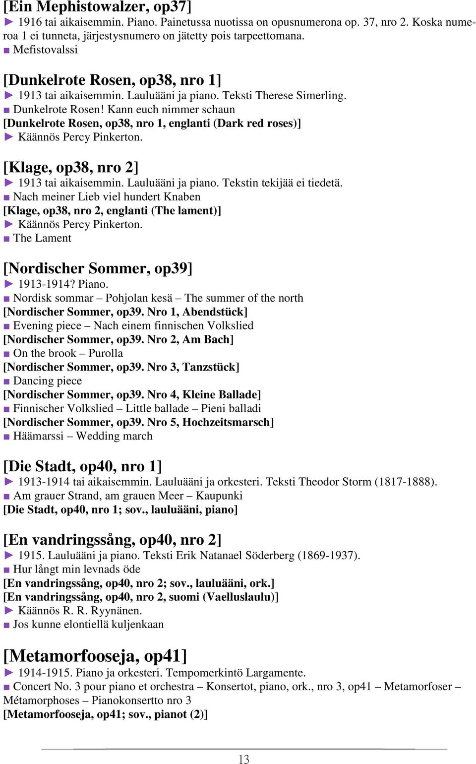 Kann euch nimmer schaun [Dunkelrote Rosen, op38, nro 1, englanti (Dark red roses)] Käännös Percy Pinkerton. [Klage, op38, nro 2] 1913 tai aikaisemmin. Lauluääni ja piano. Tekstin tekijää ei tiedetä.