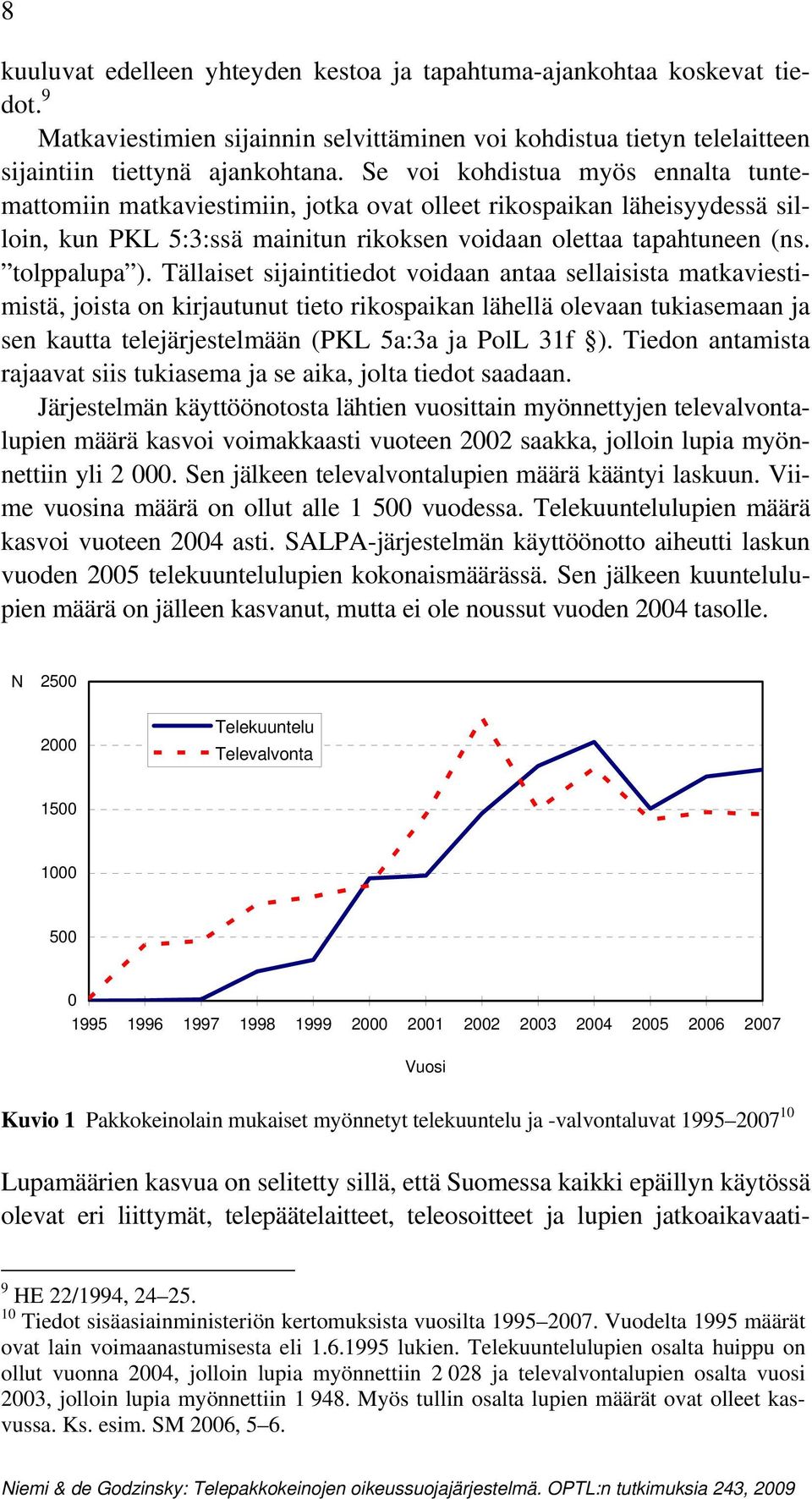 Tällaiset sijaintitiedot voidaan antaa sellaisista matkaviestimistä, joista on kirjautunut tieto rikospaikan lähellä olevaan tukiasemaan ja sen kautta telejärjestelmään (PKL 5a:3a ja PolL 31f ).