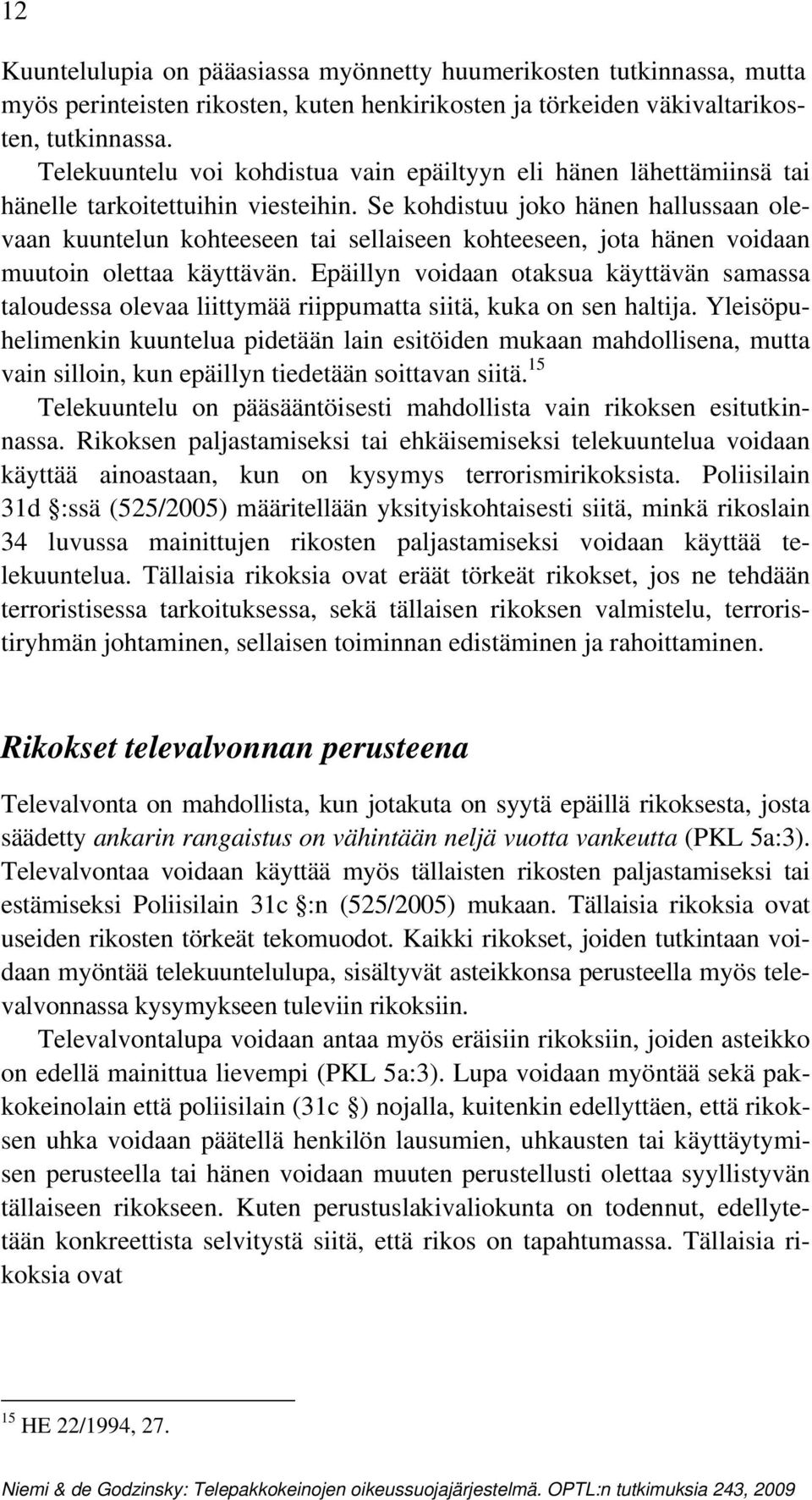 Se kohdistuu joko hänen hallussaan olevaan kuuntelun kohteeseen tai sellaiseen kohteeseen, jota hänen voidaan muutoin olettaa käyttävän.