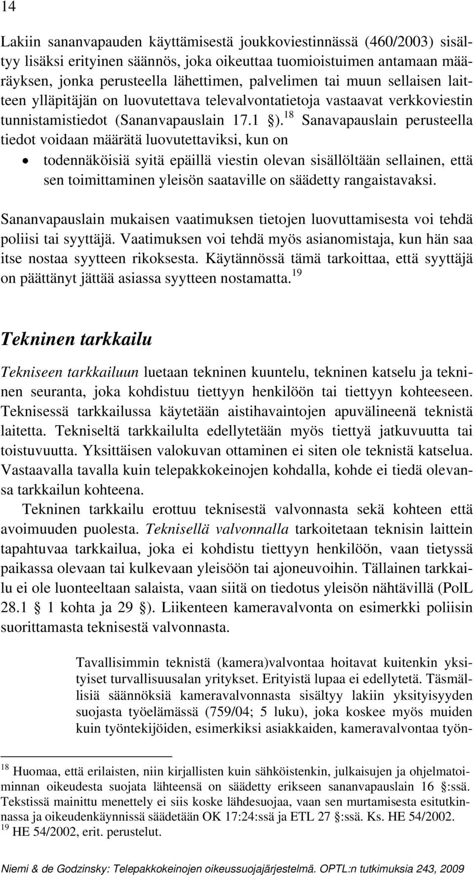 18 Sanavapauslain perusteella tiedot voidaan määrätä luovutettaviksi, kun on todennäköisiä syitä epäillä viestin olevan sisällöltään sellainen, että sen toimittaminen yleisön saataville on säädetty