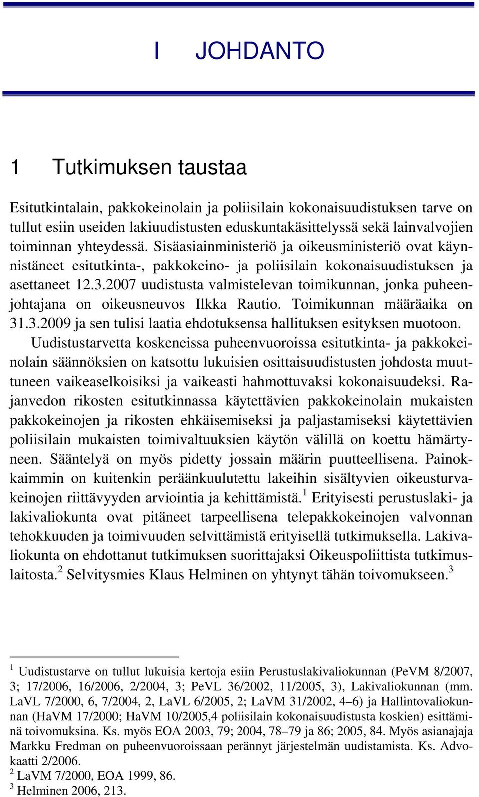2007 uudistusta valmistelevan toimikunnan, jonka puheenjohtajana on oikeusneuvos Ilkka Rautio. Toimikunnan määräaika on 31.3.2009 ja sen tulisi laatia ehdotuksensa hallituksen esityksen muotoon.