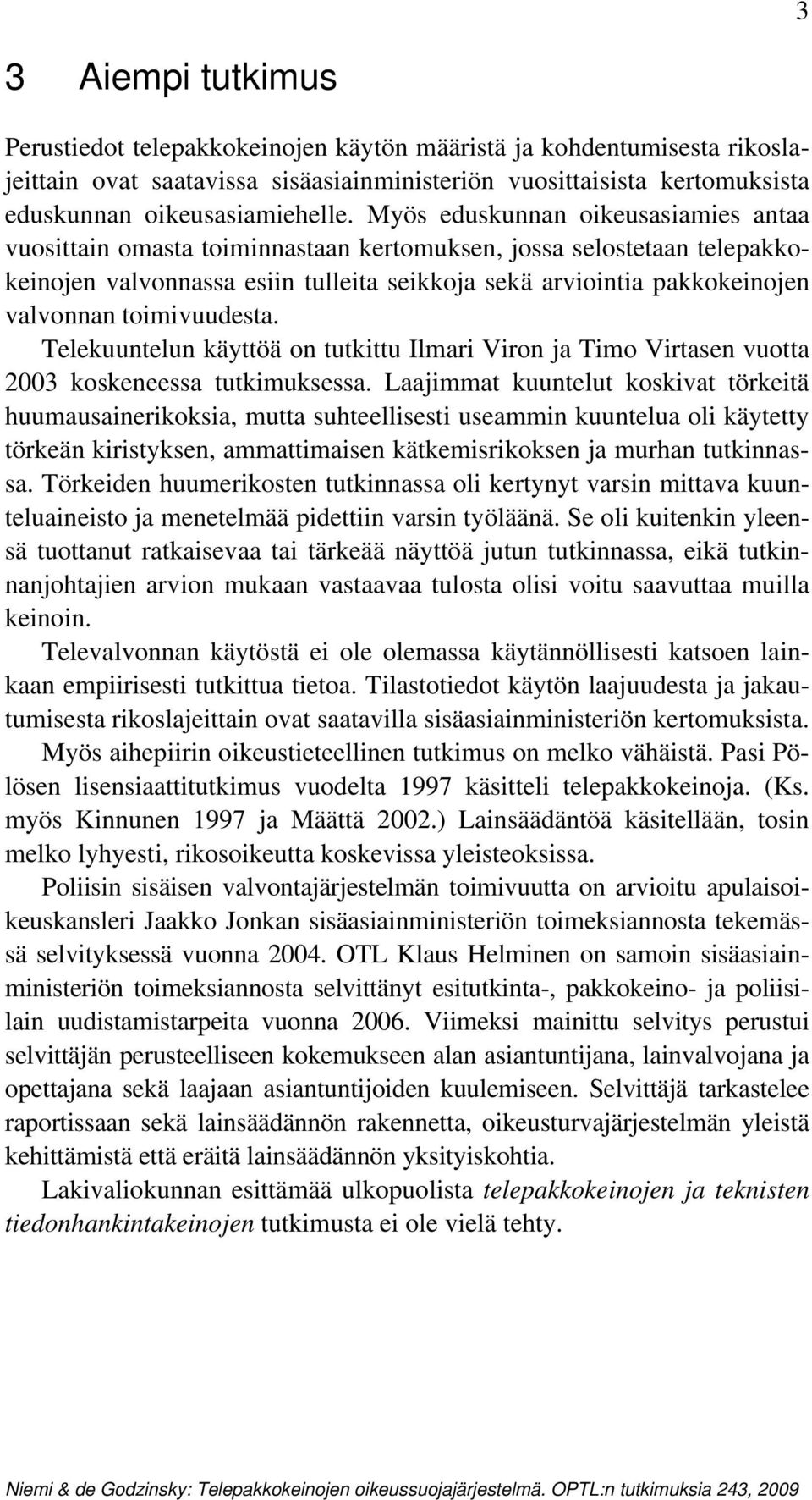 toimivuudesta. Telekuuntelun käyttöä on tutkittu Ilmari Viron ja Timo Virtasen vuotta 2003 koskeneessa tutkimuksessa.