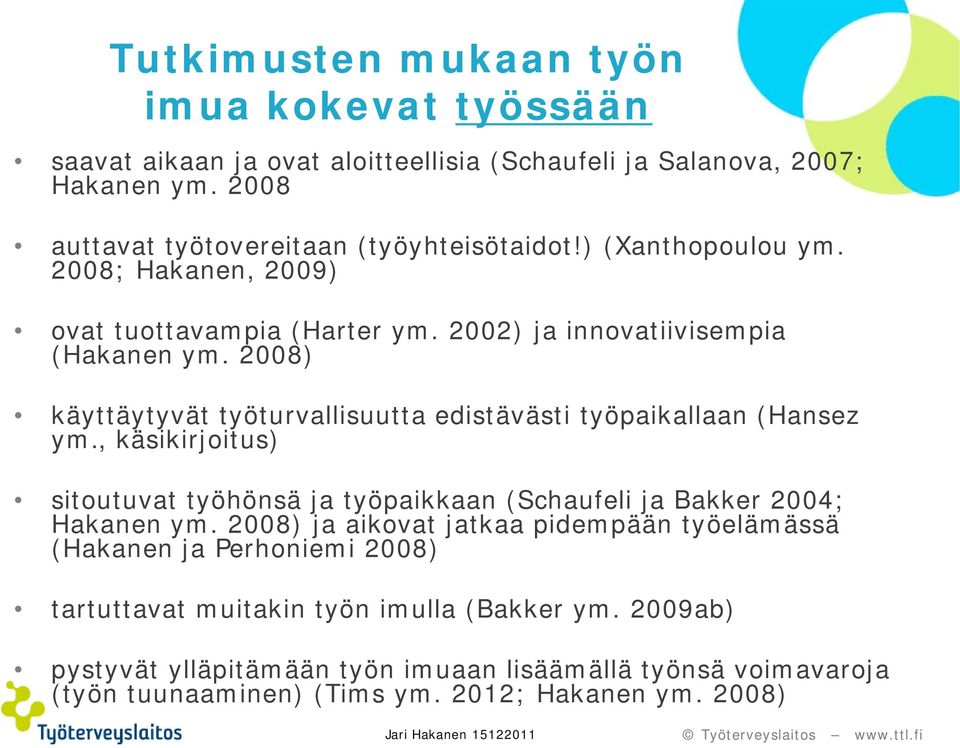 2008) käyttäytyvät työturvallisuutta edistävästi työpaikallaan (Hansez ym., käsikirjoitus) sitoutuvat työhönsä ja työpaikkaan (Schaufeli ja Bakker 2004; Hakanen ym.