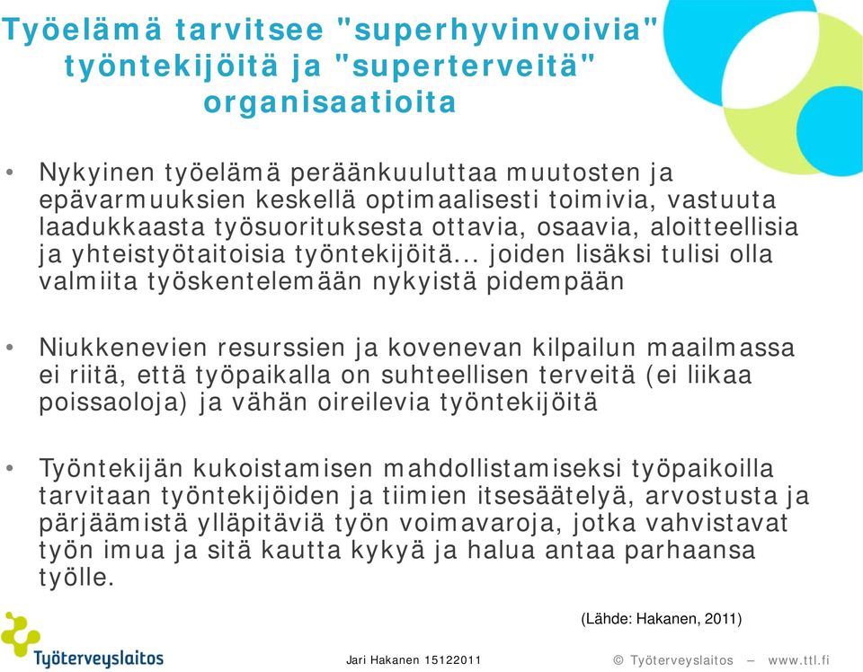 .. joiden lisäksi tulisi olla valmiita työskentelemään nykyistä pidempään Niukkenevien resurssien ja kovenevan kilpailun maailmassa ei riitä, että työpaikalla on suhteellisen terveitä (ei liikaa