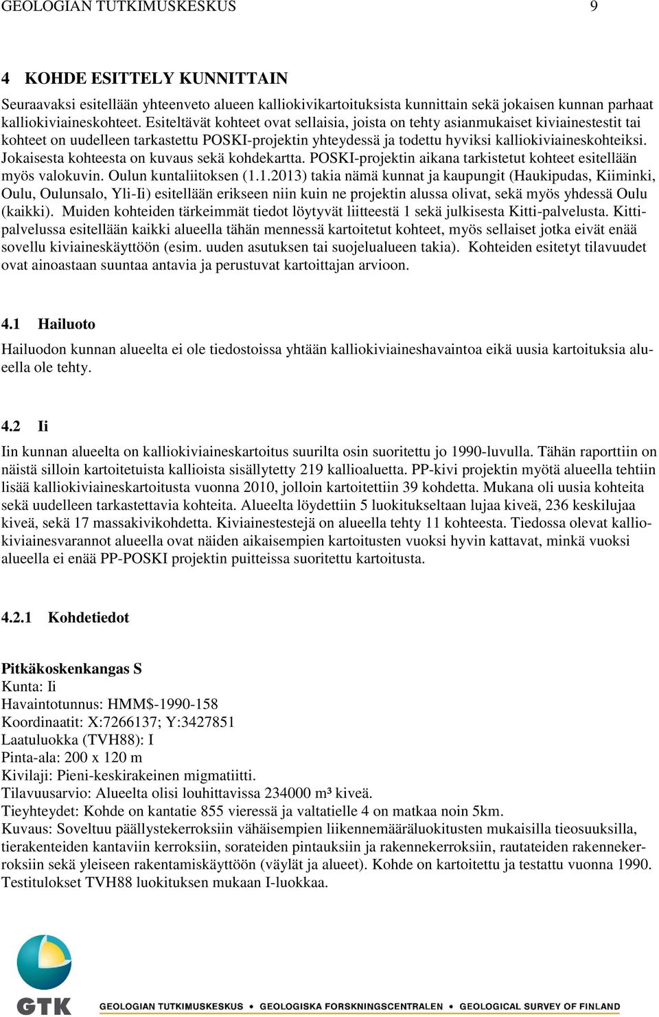 Jokaisesta kohteesta on kuvaus sekä kohdekartta. POSKI-projektin aikana tarkistetut kohteet esitellään myös valokuvin. Oulun kuntaliitoksen (1.