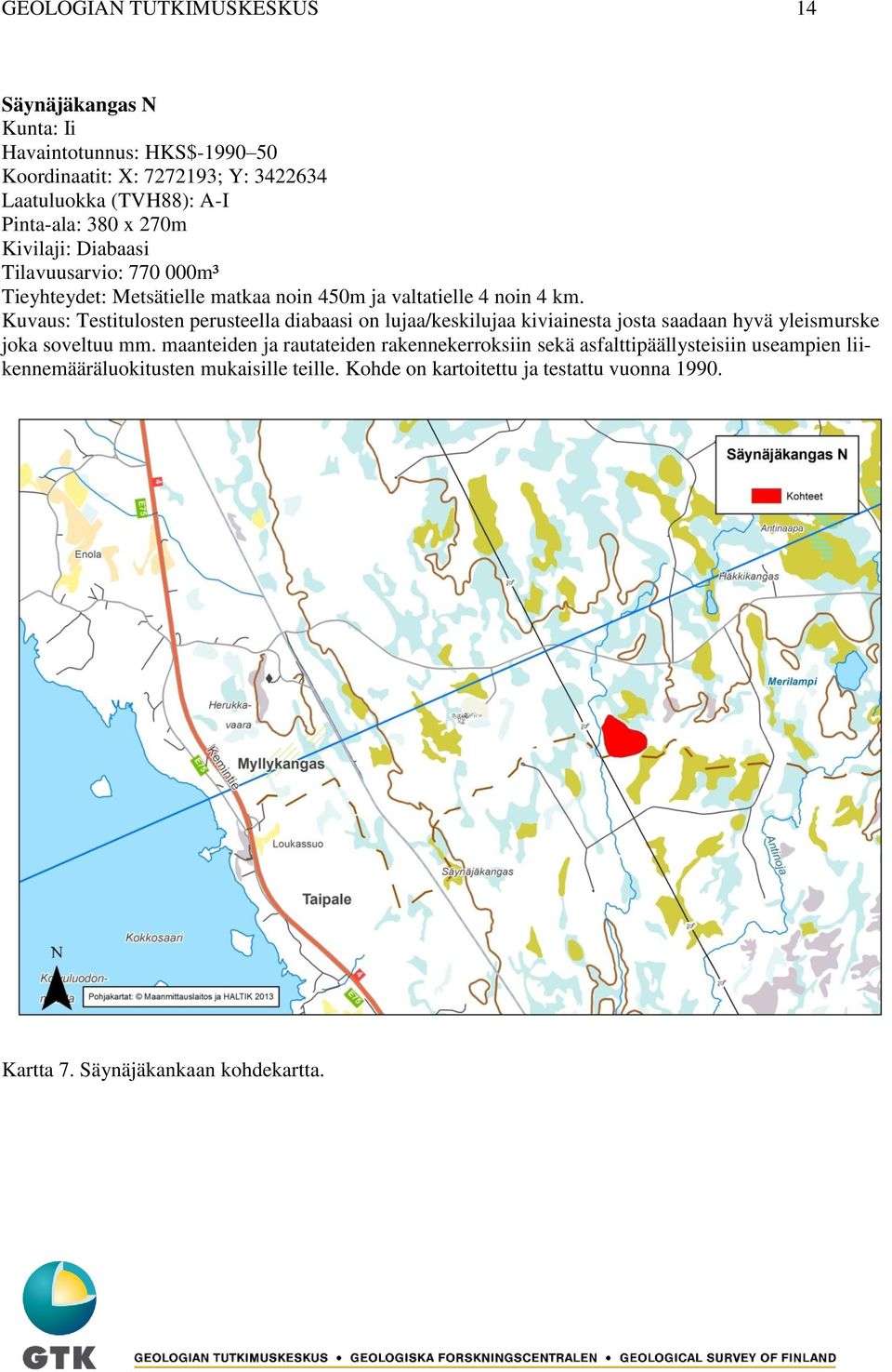 Kuvaus: Testitulosten perusteella diabaasi on lujaa/keskilujaa kiviainesta josta saadaan hyvä yleismurske joka soveltuu mm.