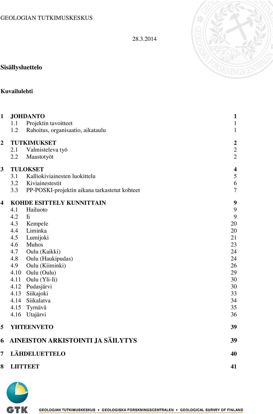 3 PP-POSKI-projektin aikana tarkastetut kohteet 7 4 KOHDE ESITTELY KUNNITTAIN 9 4.1 Hailuoto 9 4.2 Ii 9 4.3 Kempele 20 4.4 Liminka 20 4.5 Lumijoki 21 4.6 Muhos 23 4.