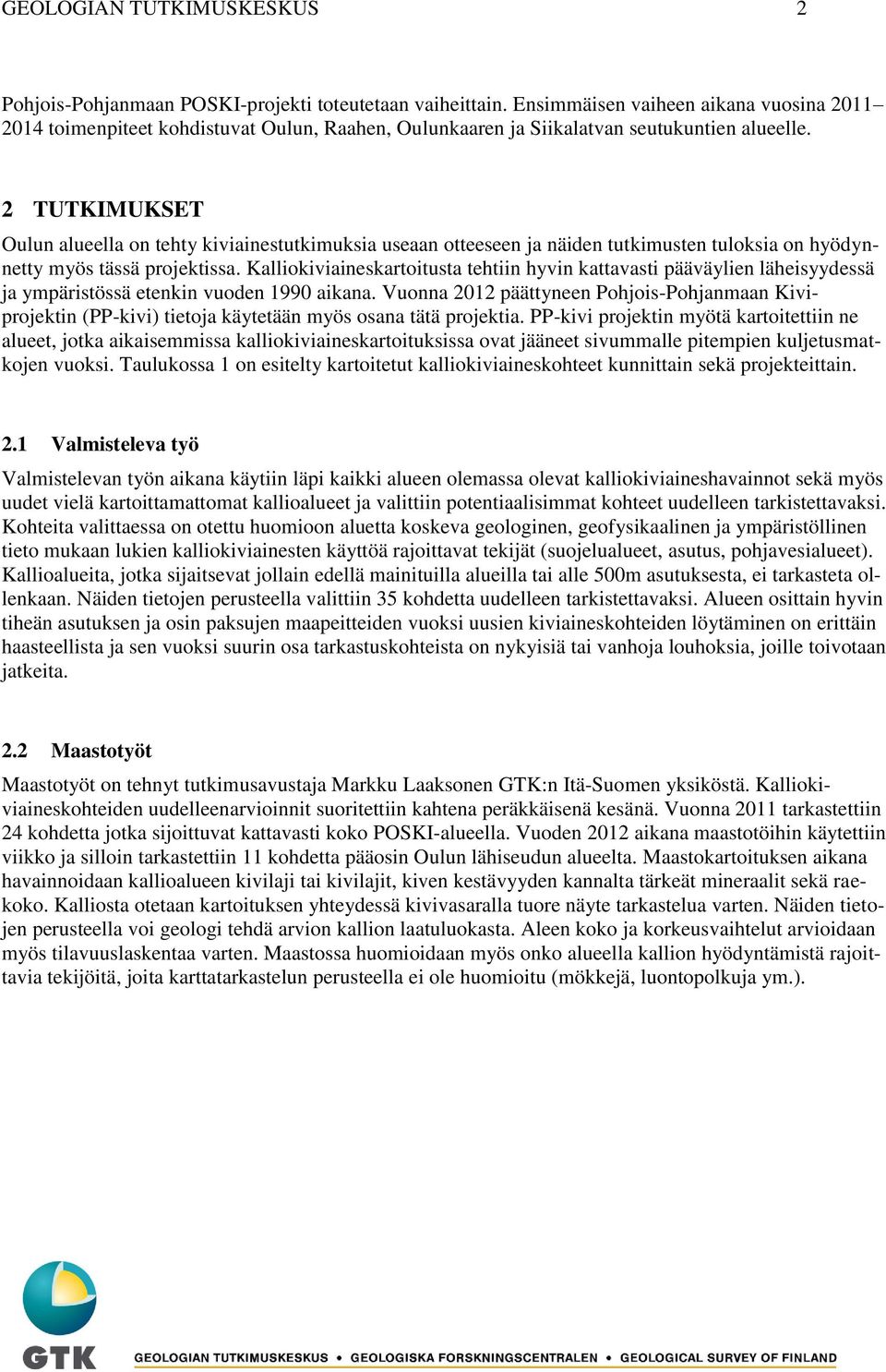 2 TUTKIMUKSET Oulun alueella on tehty kiviainestutkimuksia useaan otteeseen ja näiden tutkimusten tuloksia on hyödynnetty myös tässä projektissa.