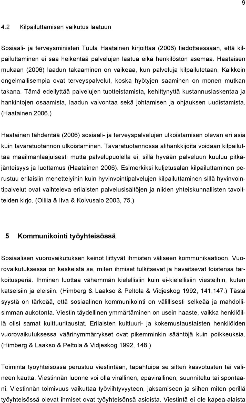 Tämä edellyttää palvelujen tuotteistamista, kehittynyttä kustannuslaskentaa ja hankintojen osaamista, laadun valvontaa sekä johtamisen ja ohjauksen uudistamista. (Haatainen 2006.