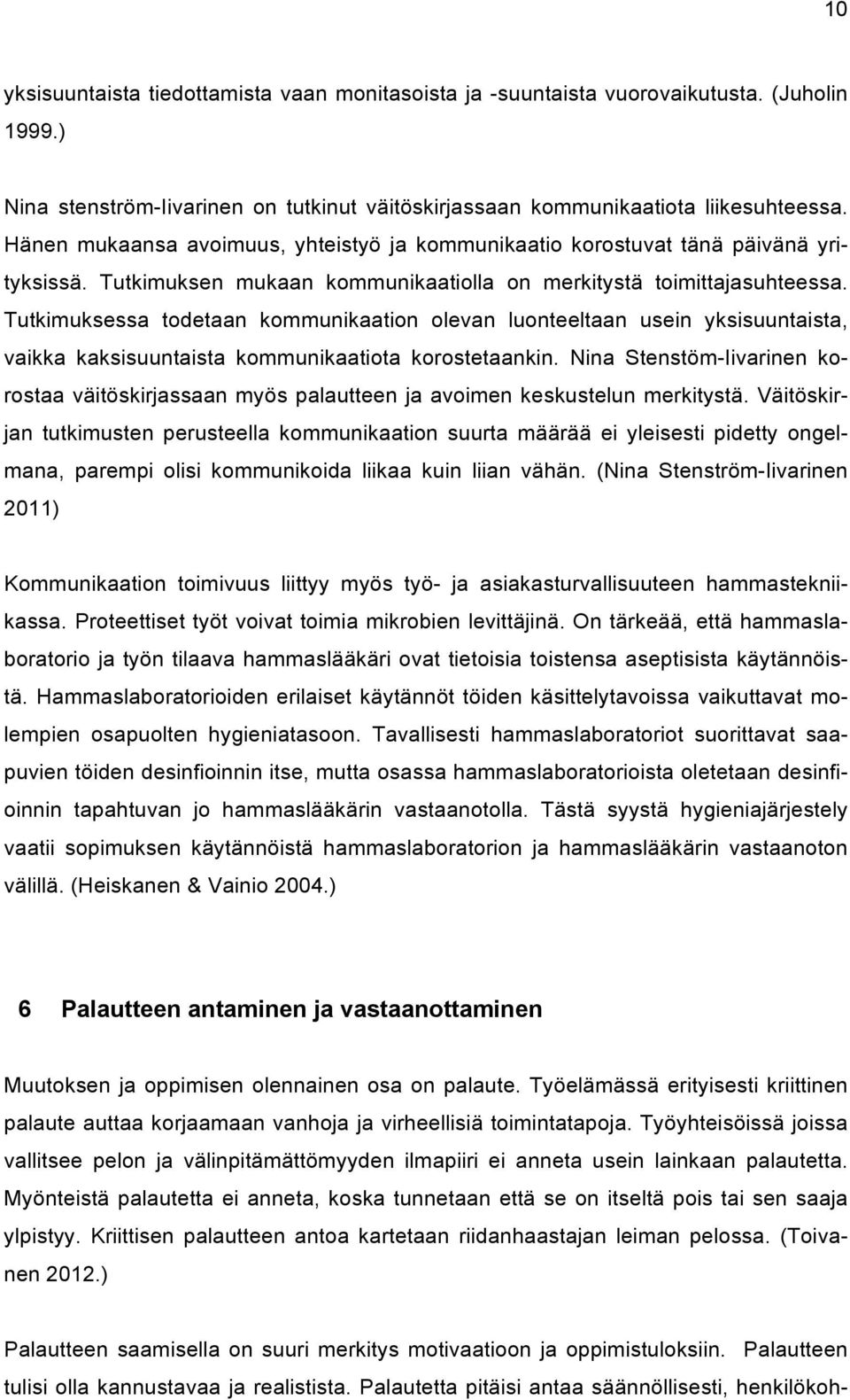 Tutkimuksessa todetaan kommunikaation olevan luonteeltaan usein yksisuuntaista, vaikka kaksisuuntaista kommunikaatiota korostetaankin.