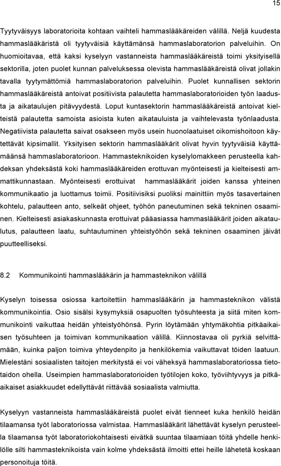 hammaslaboratorion palveluihin. Puolet kunnallisen sektorin hammaslääkäreistä antoivat positiivista palautetta hammaslaboratorioiden työn laadusta ja aikataulujen pitävyydestä.