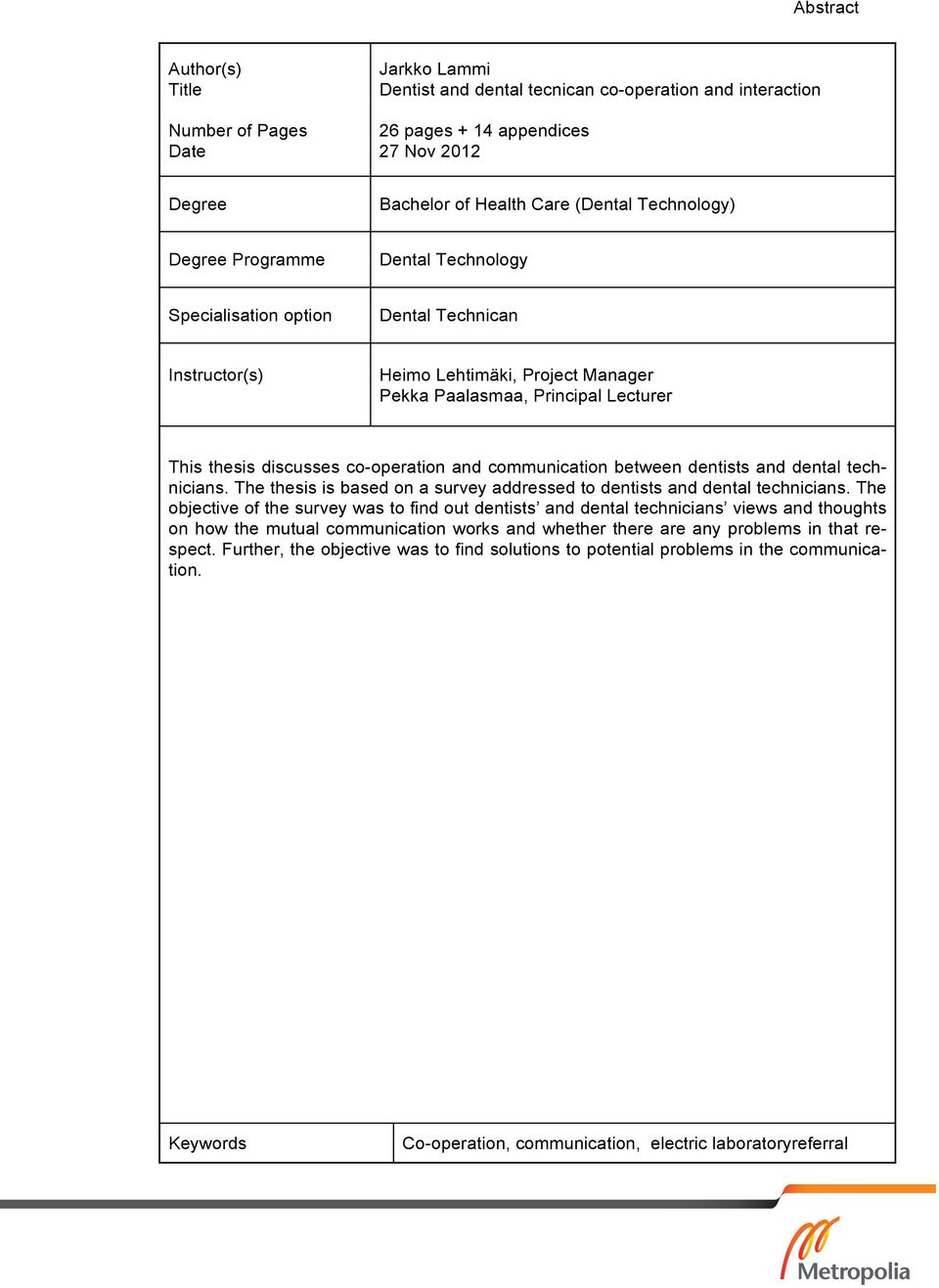 co-operation and communication between dentists and dental technicians. The thesis is based on a survey addressed to dentists and dental technicians.