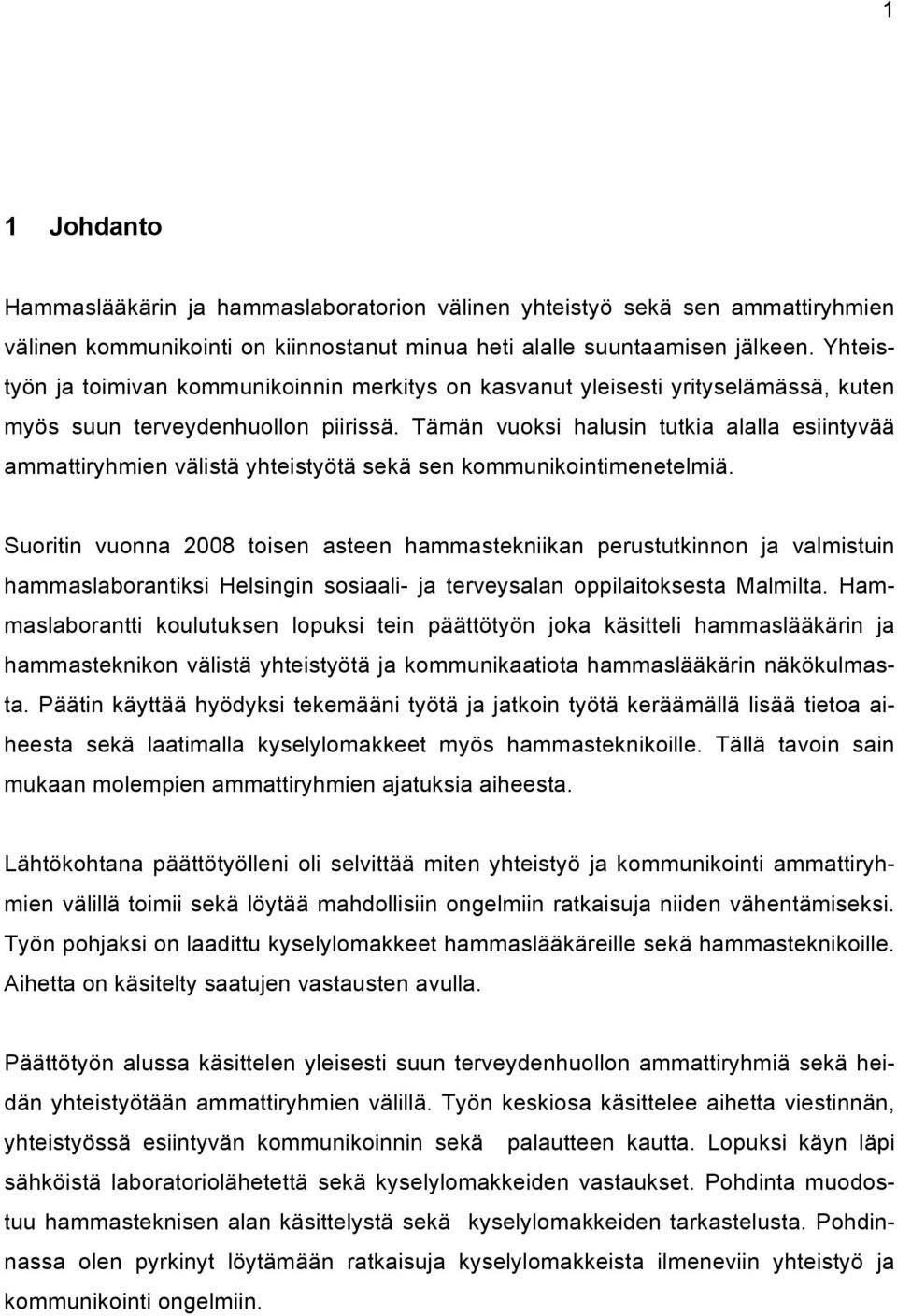 Tämän vuoksi halusin tutkia alalla esiintyvää ammattiryhmien välistä yhteistyötä sekä sen kommunikointimenetelmiä.