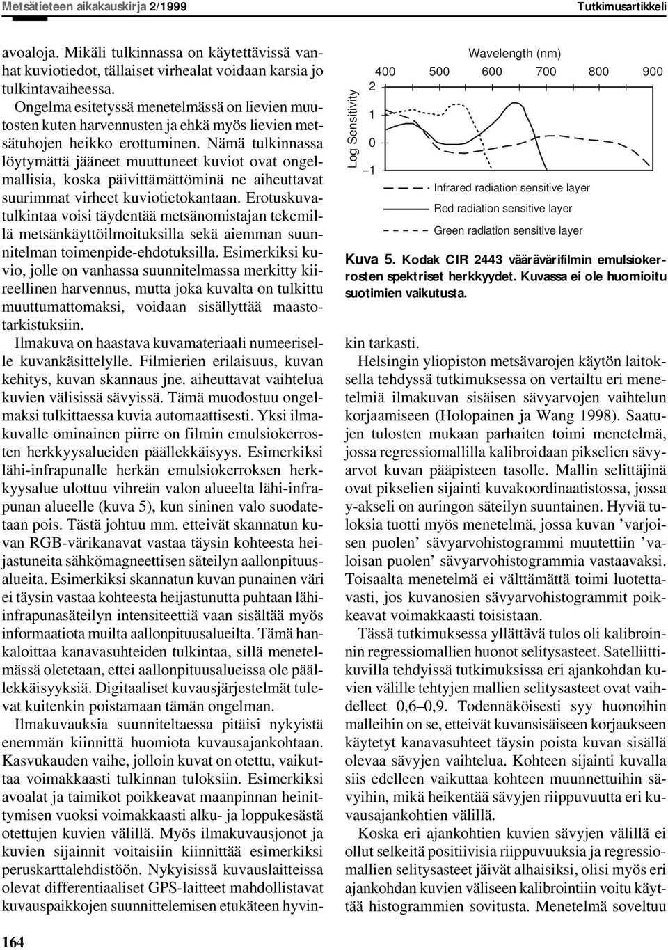 Mikäli tulkinnassa on käytettävissä vanhat kuviotiedot, tällaiset virhealat voidaan karsia jo tulkintavaiheessa.