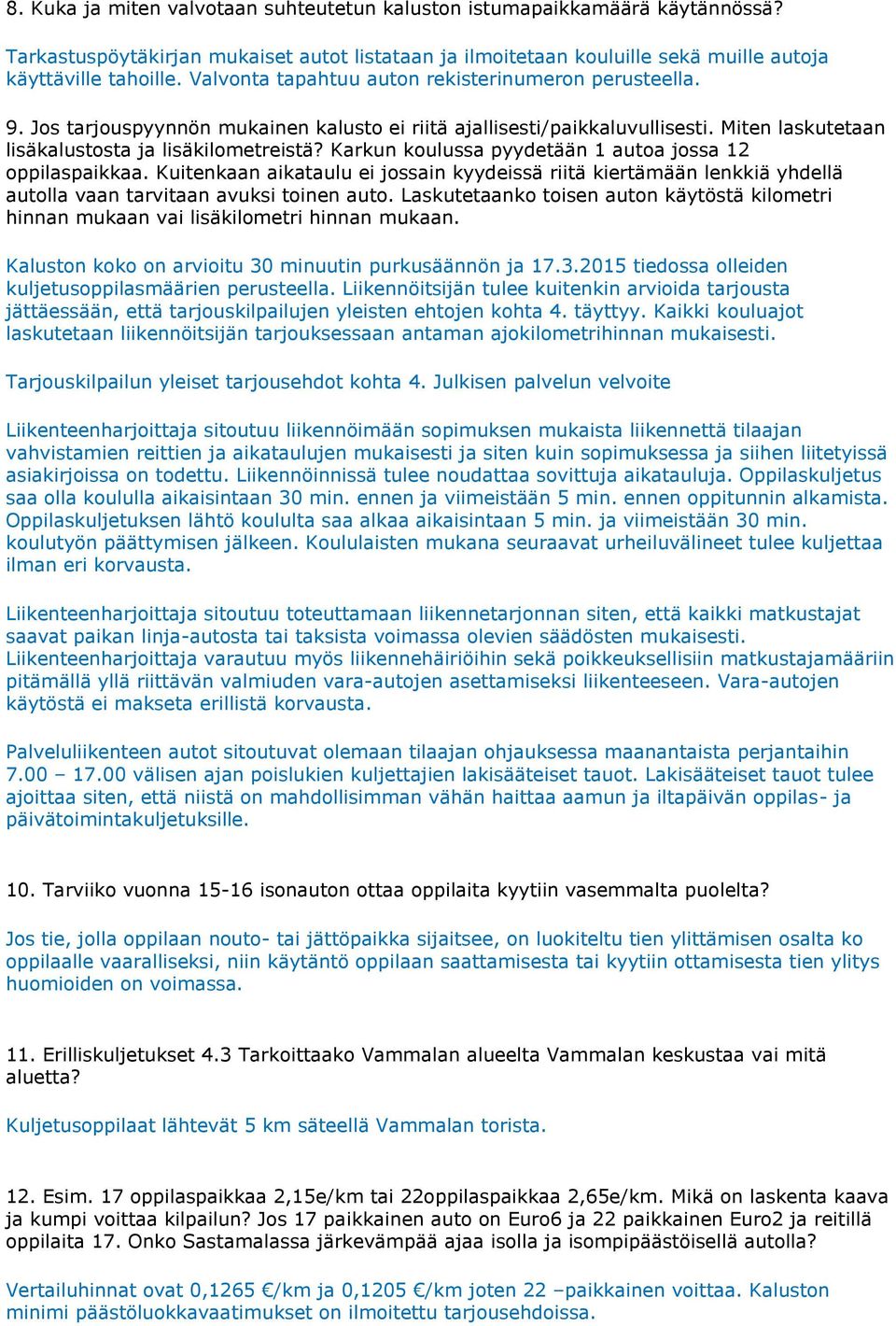 Karkun koulussa pyydetään 1 autoa jossa 12 oppilaspaikkaa. Kuitenkaan aikataulu ei jossain kyydeissä riitä kiertämään lenkkiä yhdellä autolla vaan tarvitaan avuksi toinen auto.