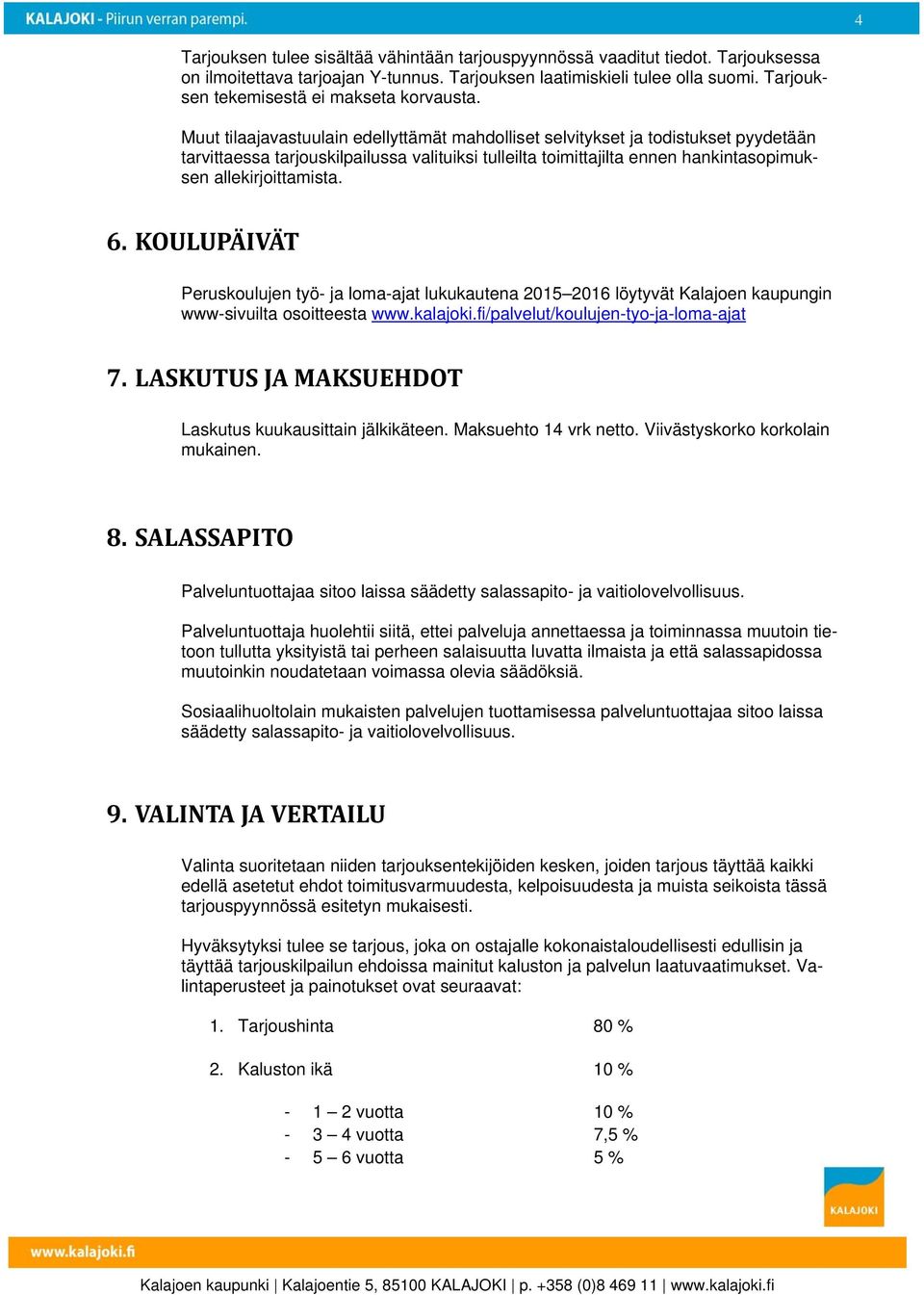 Muut tilaajavastuulain edellyttämät mahdolliset selvitykset ja todistukset pyydetään tarvittaessa tarjouskilpailussa valituiksi tulleilta toimittajilta ennen hankintasopimuksen allekirjoittamista. 6.