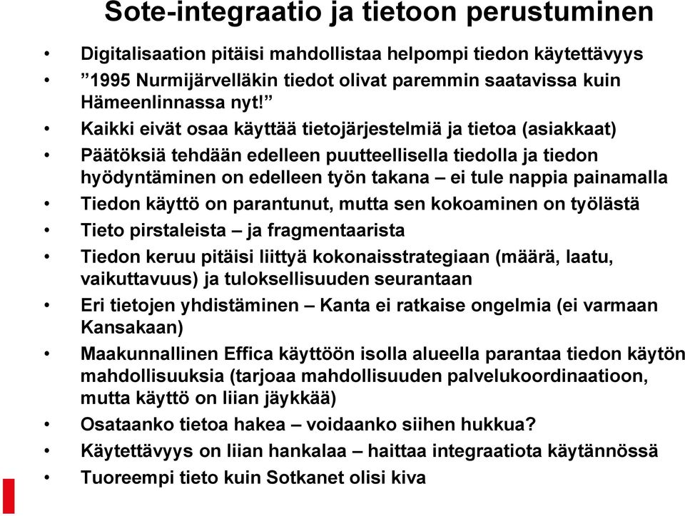 käyttö on parantunut, mutta sen kokoaminen on työlästä Tieto pirstaleista ja fragmentaarista Tiedon keruu pitäisi liittyä kokonaisstrategiaan (määrä, laatu, vaikuttavuus) ja tuloksellisuuden