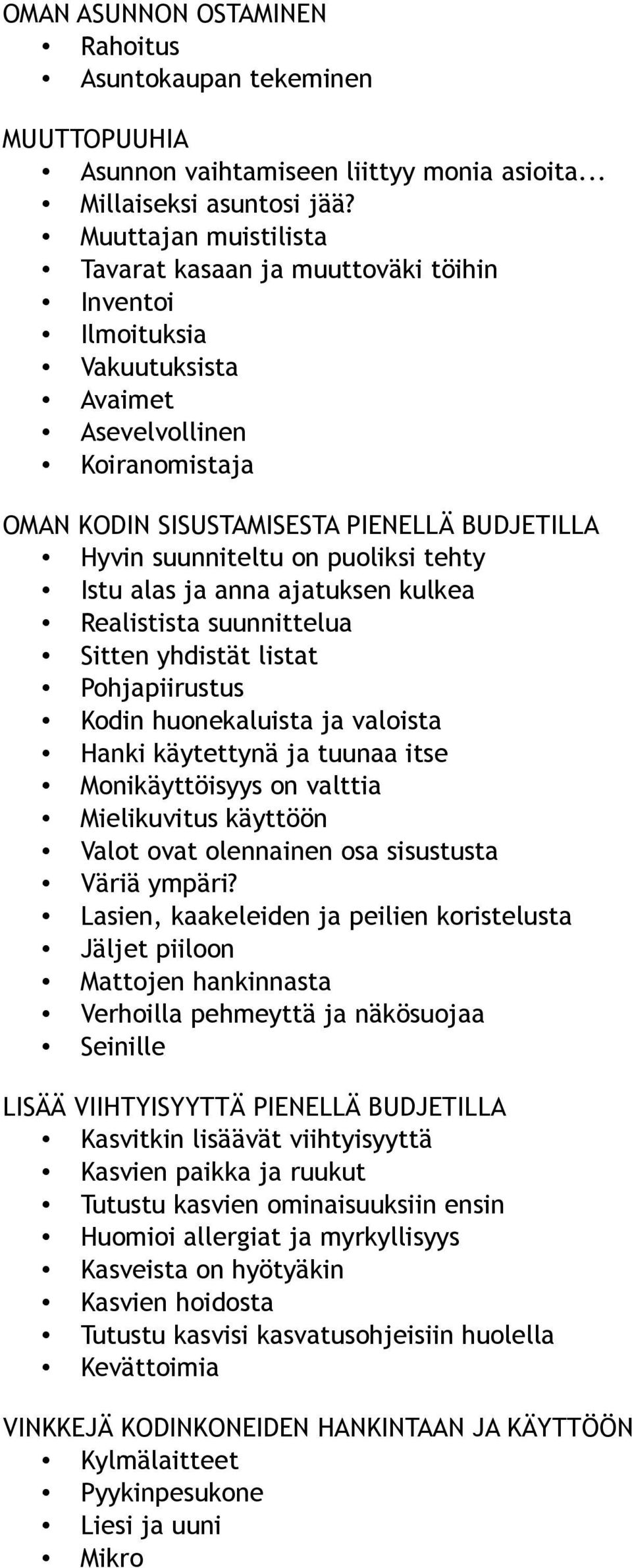 puoliksi tehty Istu alas ja anna ajatuksen kulkea Realistista suunnittelua Sitten yhdistät listat Pohjapiirustus Kodin huonekaluista ja valoista Hanki käytettynä ja tuunaa itse Monikäyttöisyys on