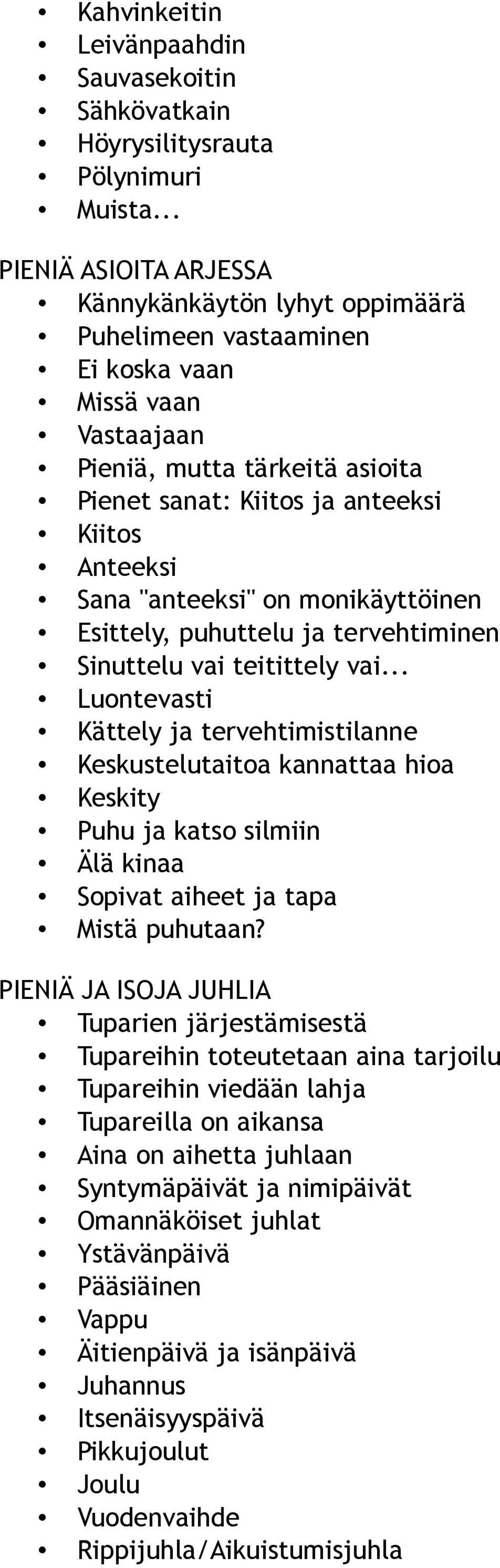 Sana "anteeksi" on monikäyttöinen Esittely, puhuttelu ja tervehtiminen Sinuttelu vai teitittely vai.