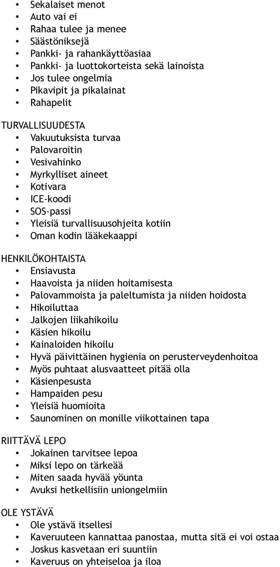 Haavoista ja niiden hoitamisesta Palovammoista ja paleltumista ja niiden hoidosta Hikoiluttaa Jalkojen liikahikoilu Käsien hikoilu Kainaloiden hikoilu Hyvä päivittäinen hygienia on