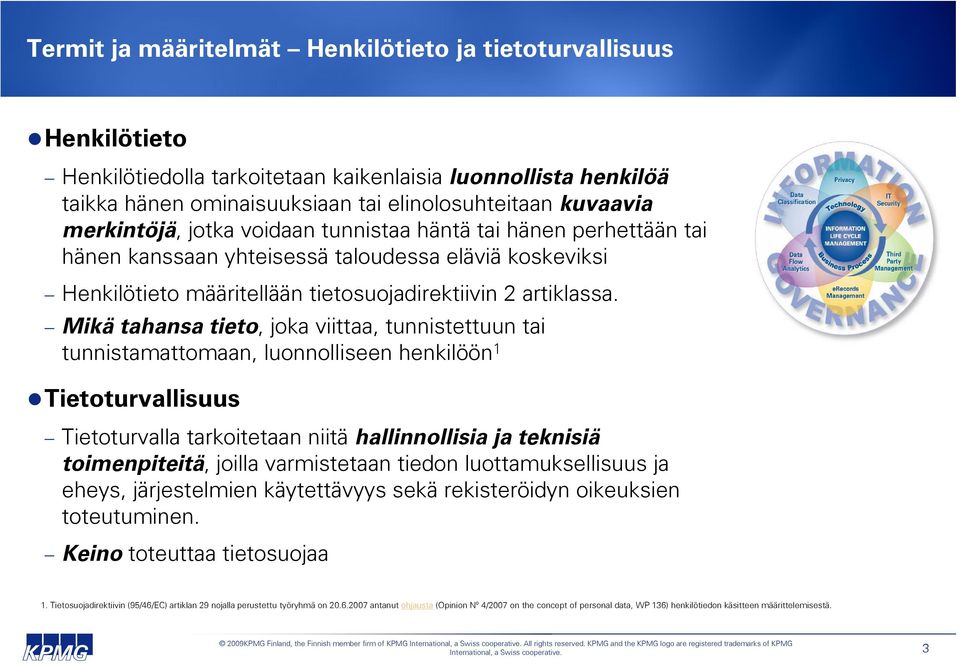 Mikä tahansa tieto, joka viittaa, tunnistettuun tai tunnistamattomaan, luonnolliseen henkilöön 1 Tietoturvallisuus Tietoturvalla tarkoitetaan niitä hallinnollisia ja teknisiä toimenpiteitä, joilla