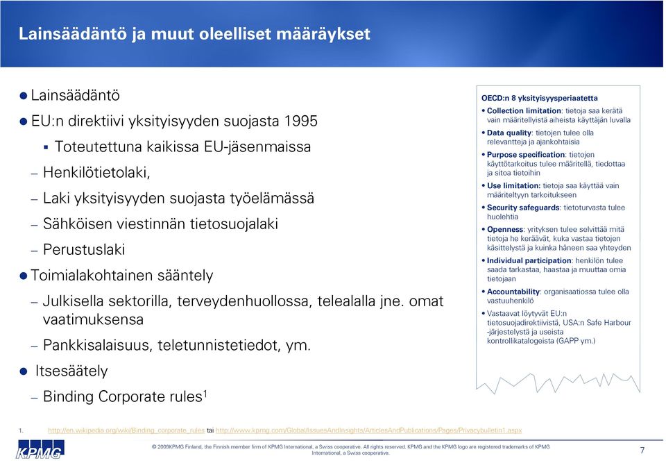 Itsesäätely OECD:n 8 yksityisyysperiaatetta Collection limitation: tietoja saa kerätä vain määritellyistä aiheista käyttäjän luvalla Data quality: tietojen tulee olla relevantteja ja ajankohtaisia