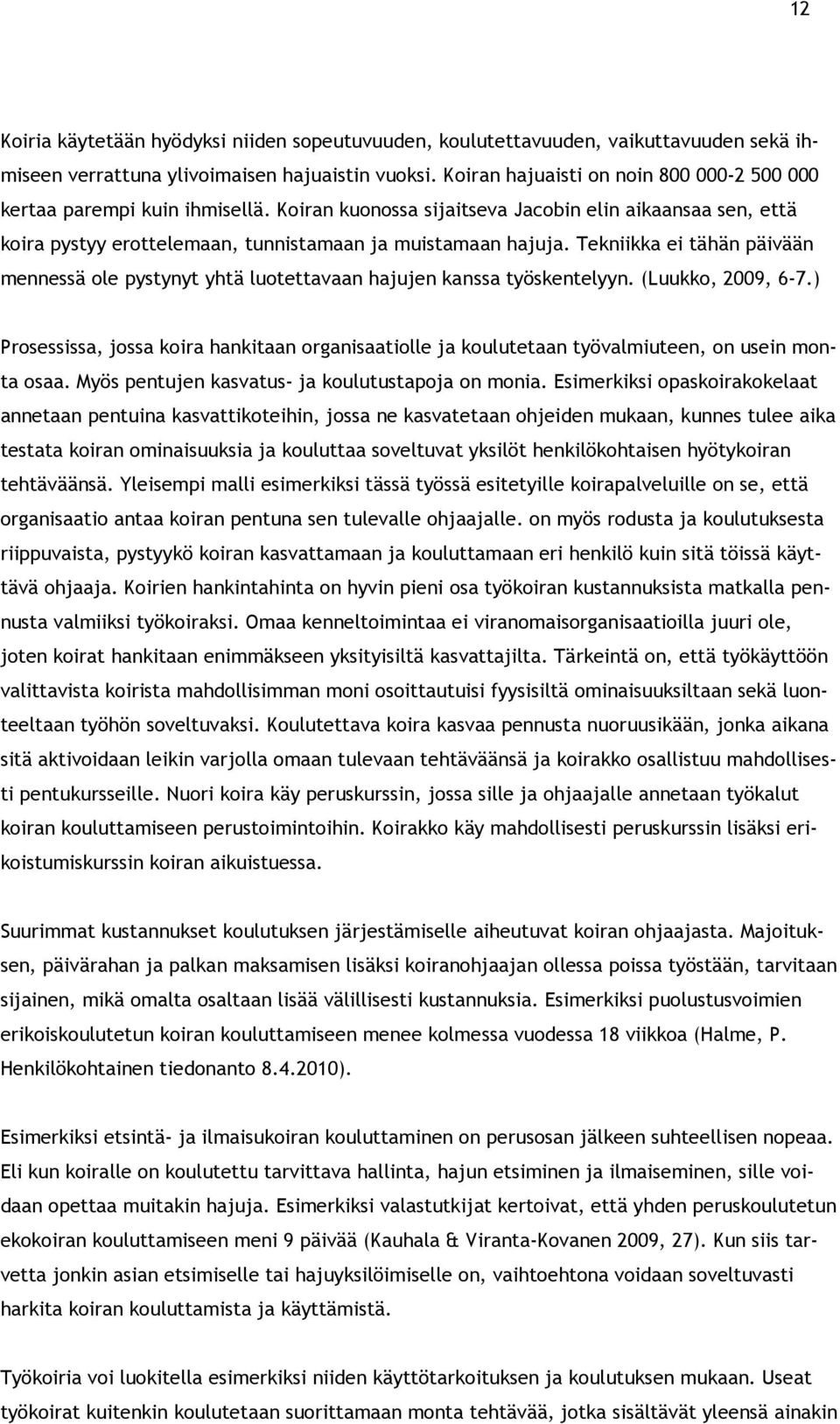 Tekniikka ei tähän päivään mennessä ole pystynyt yhtä luotettavaan hajujen kanssa työskentelyyn. (Luukko, 2009, 6-7.