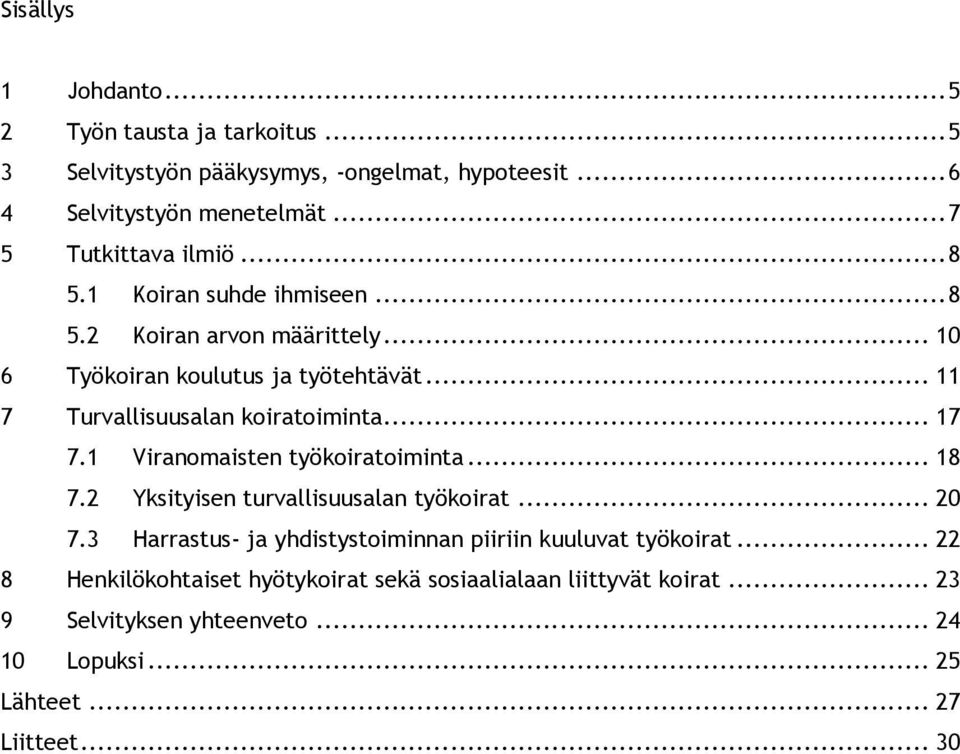 .. 11 7 Turvallisuusalan koiratoiminta... 17 7.1 Viranomaisten työkoiratoiminta... 18 7.2 Yksityisen turvallisuusalan työkoirat... 20 7.