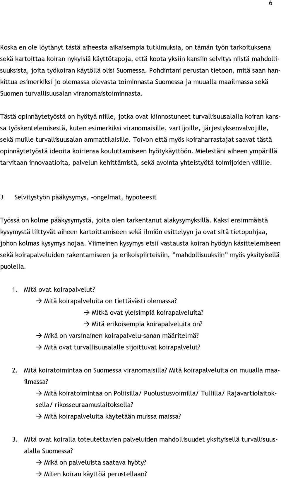 Pohdintani perustan tietoon, mitä saan hankittua esimerkiksi jo olemassa olevasta toiminnasta Suomessa ja muualla maailmassa sekä Suomen turvallisuusalan viranomaistoiminnasta.