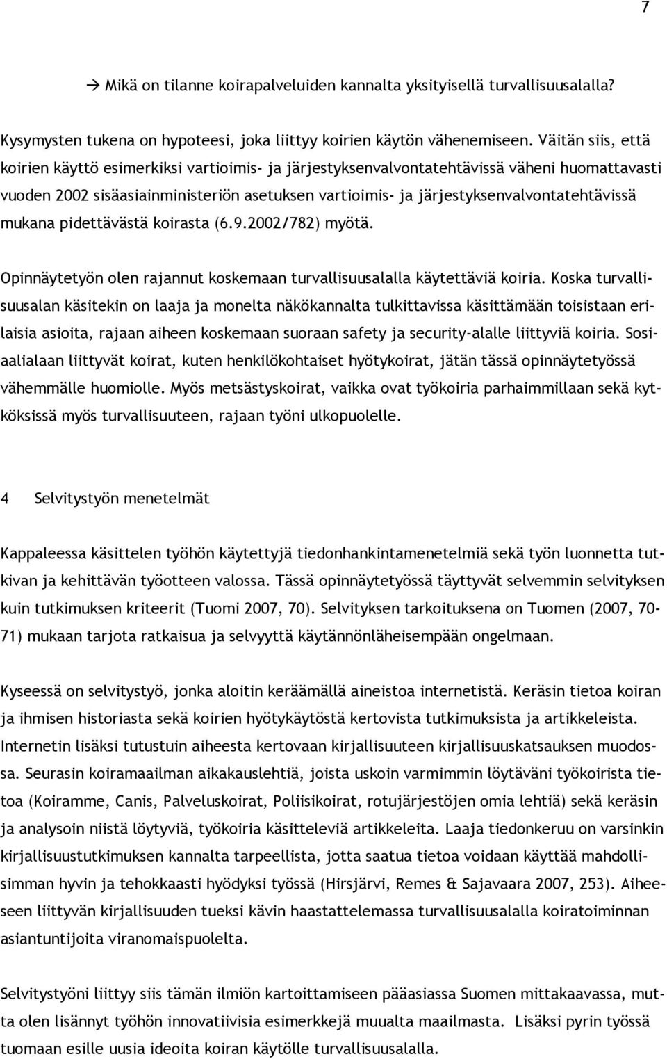 järjestyksenvalvontatehtävissä mukana pidettävästä koirasta (6.9.2002/782) myötä. Opinnäytetyön olen rajannut koskemaan turvallisuusalalla käytettäviä koiria.