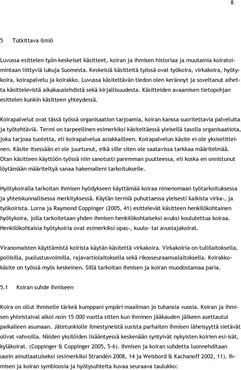 Luvussa käsiteltävän tiedon olen kerännyt ja soveltanut aihetta käsittelevistä aikakauslehdistä sekä kirjallisuudesta. Käsitteiden avaamisen tietopohjan esittelen kunkin käsitteen yhteydessä.