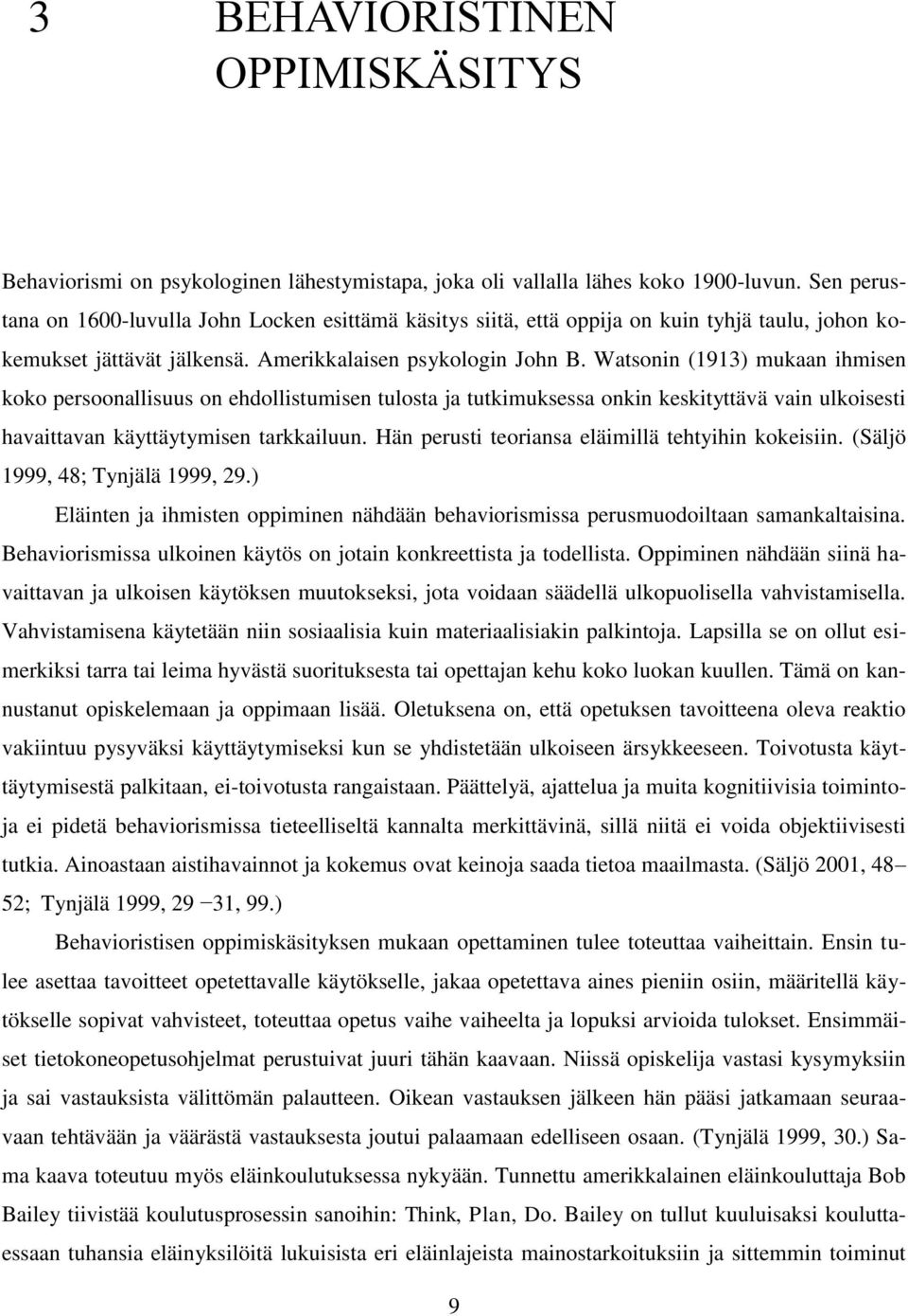 Watsonin (1913) mukaan ihmisen koko persoonallisuus on ehdollistumisen tulosta ja tutkimuksessa onkin keskityttävä vain ulkoisesti havaittavan käyttäytymisen tarkkailuun.