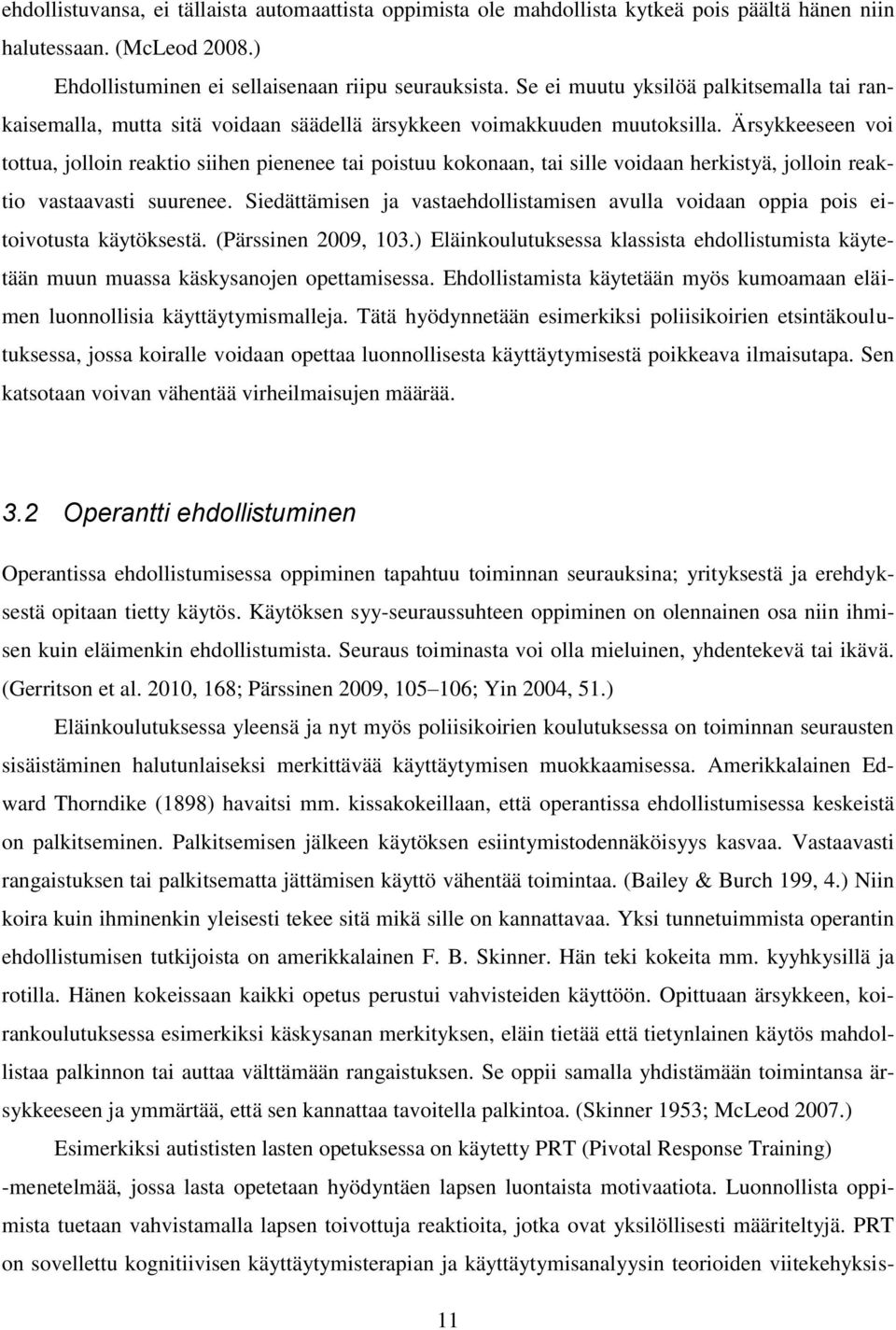 Ärsykkeeseen voi tottua, jolloin reaktio siihen pienenee tai poistuu kokonaan, tai sille voidaan herkistyä, jolloin reaktio vastaavasti suurenee.