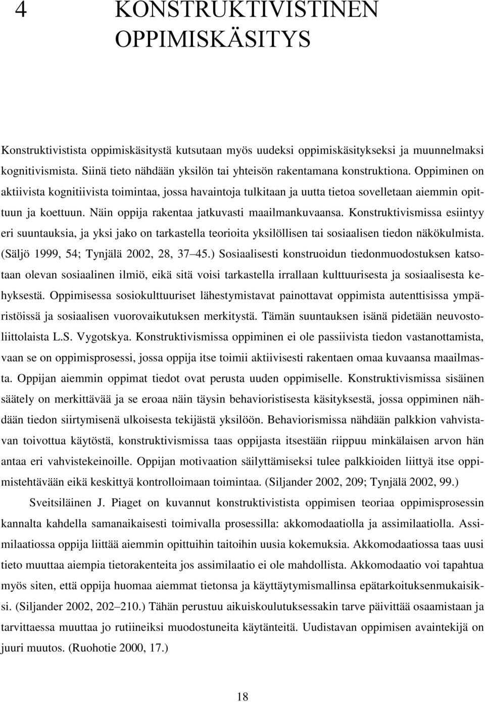 Oppiminen on aktiivista kognitiivista toimintaa, jossa havaintoja tulkitaan ja uutta tietoa sovelletaan aiemmin opittuun ja koettuun. Näin oppija rakentaa jatkuvasti maailmankuvaansa.