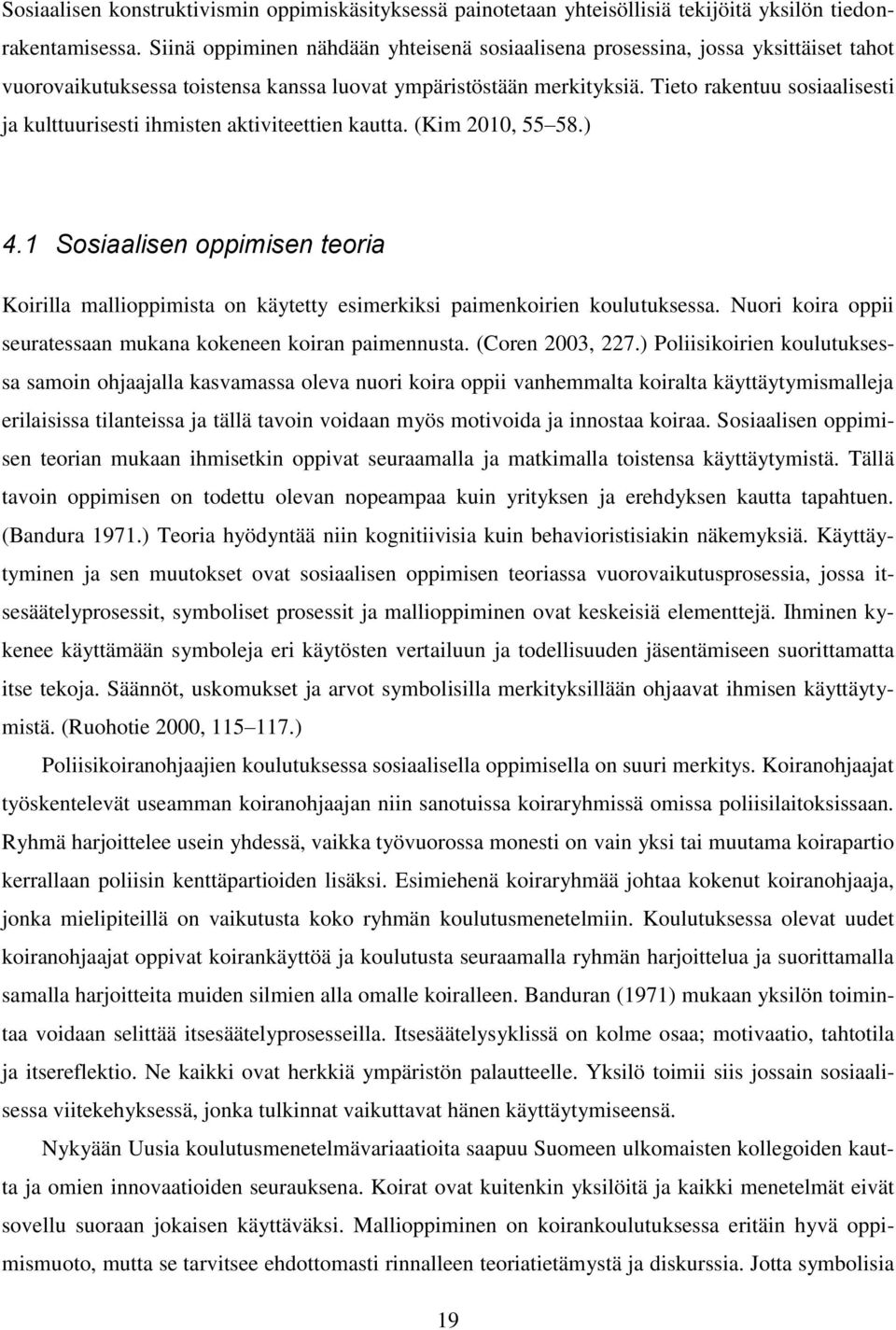 Tieto rakentuu sosiaalisesti ja kulttuurisesti ihmisten aktiviteettien kautta. (Kim 2010, 55 58.) 4.