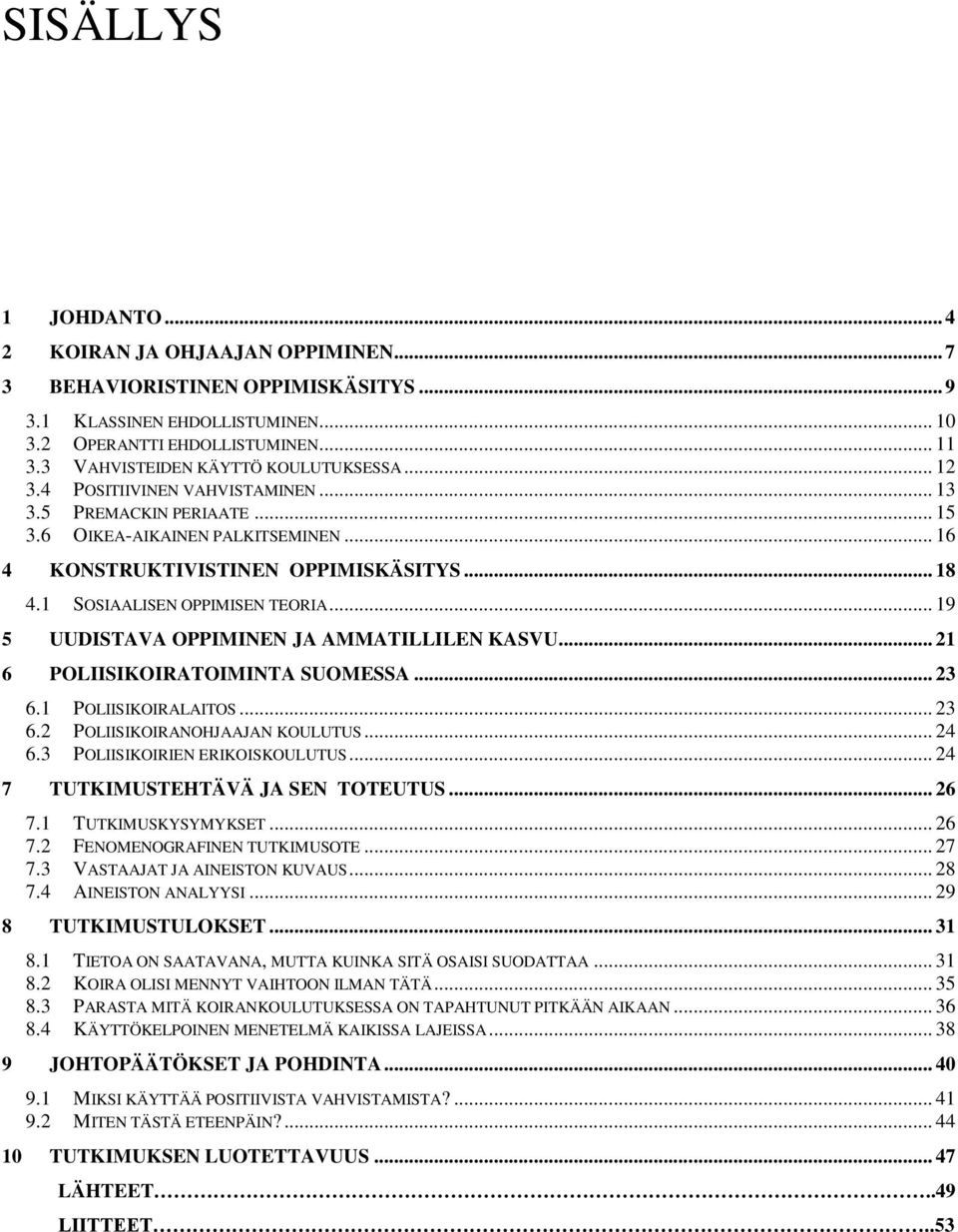 1 SOSIAALISEN OPPIMISEN TEORIA... 19 5 UUDISTAVA OPPIMINEN JA AMMATILLILEN KASVU... 21 6 POLIISIKOIRATOIMINTA SUOMESSA... 23 6.1 POLIISIKOIRALAITOS... 23 6.2 POLIISIKOIRANOHJAAJAN KOULUTUS... 24 6.