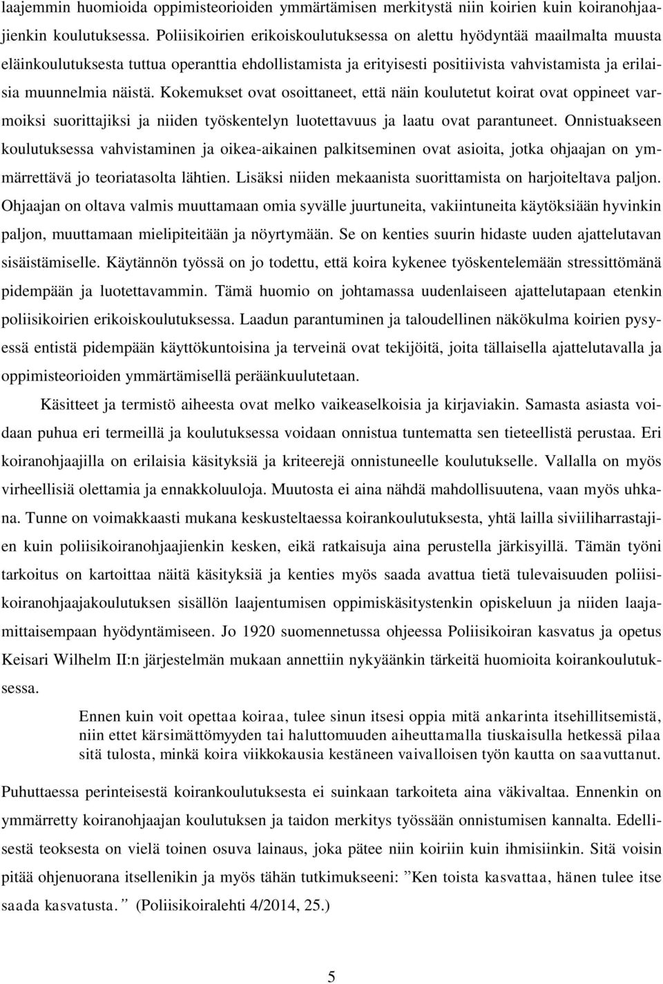 Kokemukset ovat osoittaneet, että näin koulutetut koirat ovat oppineet varmoiksi suorittajiksi ja niiden työskentelyn luotettavuus ja laatu ovat parantuneet.